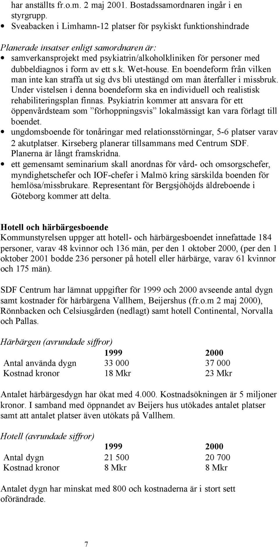 s.k. Wet-house. En boendeform från vilken man inte kan straffa ut sig dvs bli utestängd om man återfaller i missbruk.