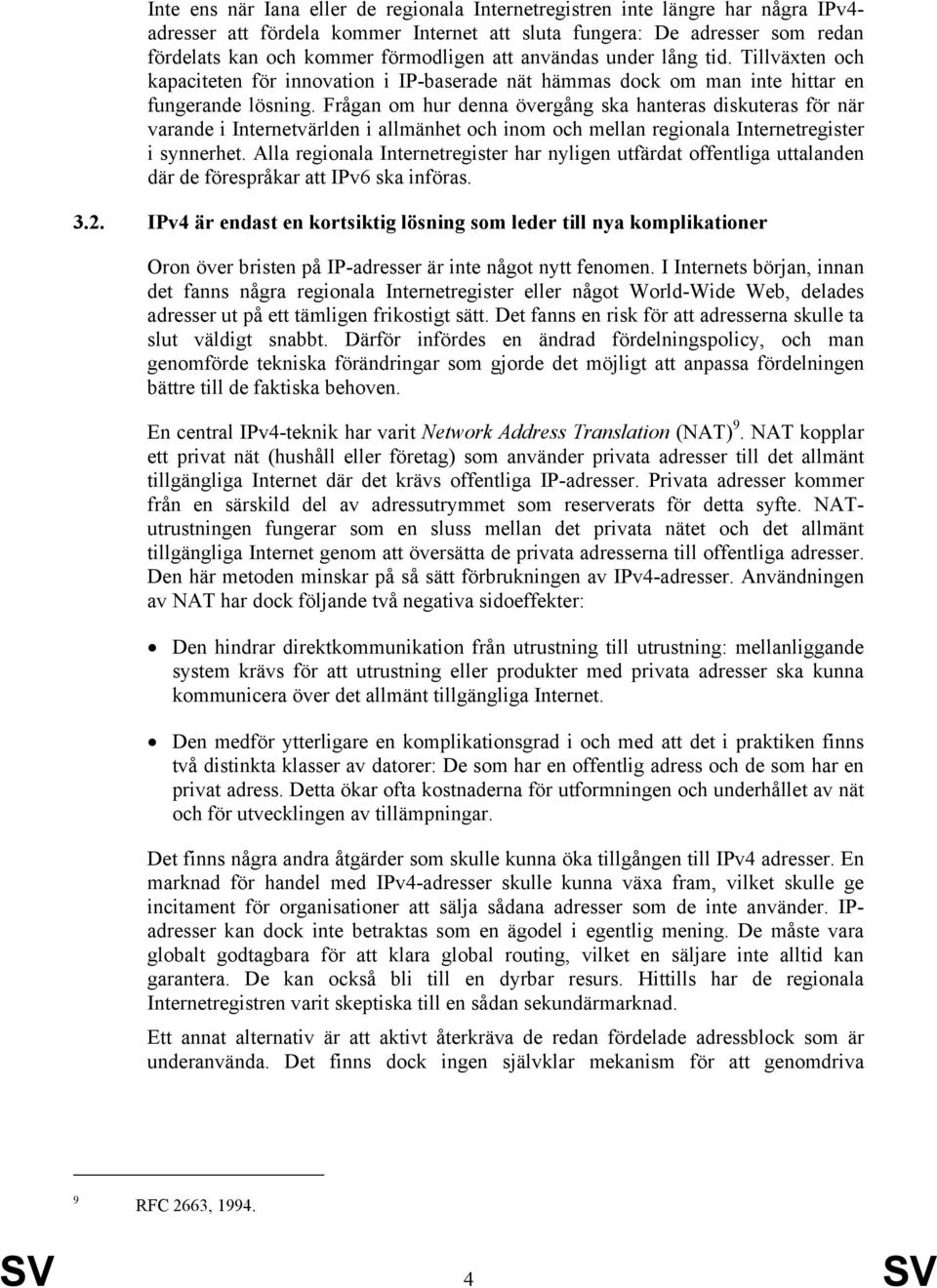 Frågan om hur denna övergång ska hanteras diskuteras för när varande i Internetvärlden i allmänhet och inom och mellan regionala Internetregister i synnerhet.