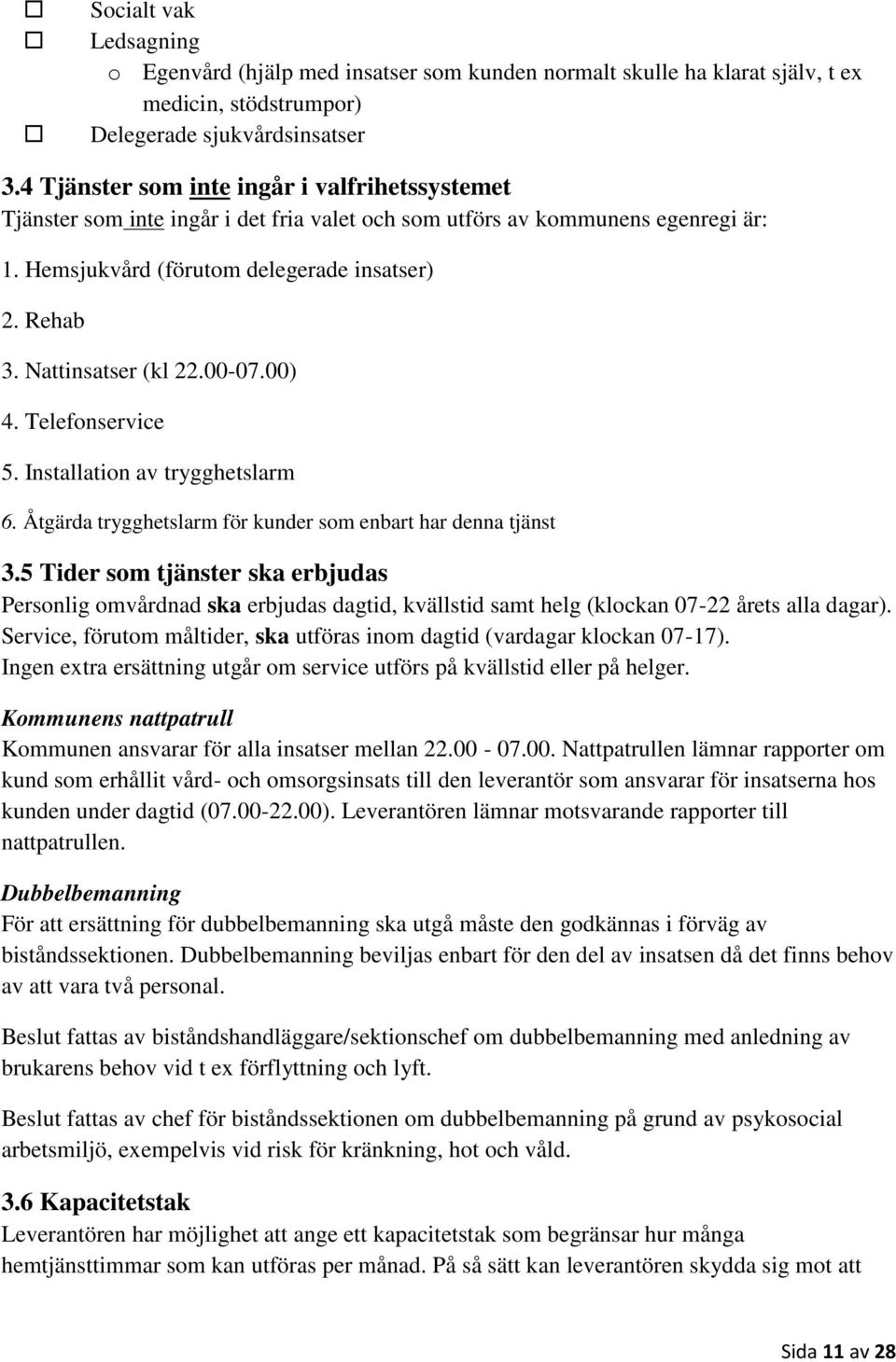 Nattinsatser (kl 22.00-07.00) 4. Telefonservice 5. Installation av trygghetslarm 6. Åtgärda trygghetslarm för kunder som enbart har denna tjänst 3.