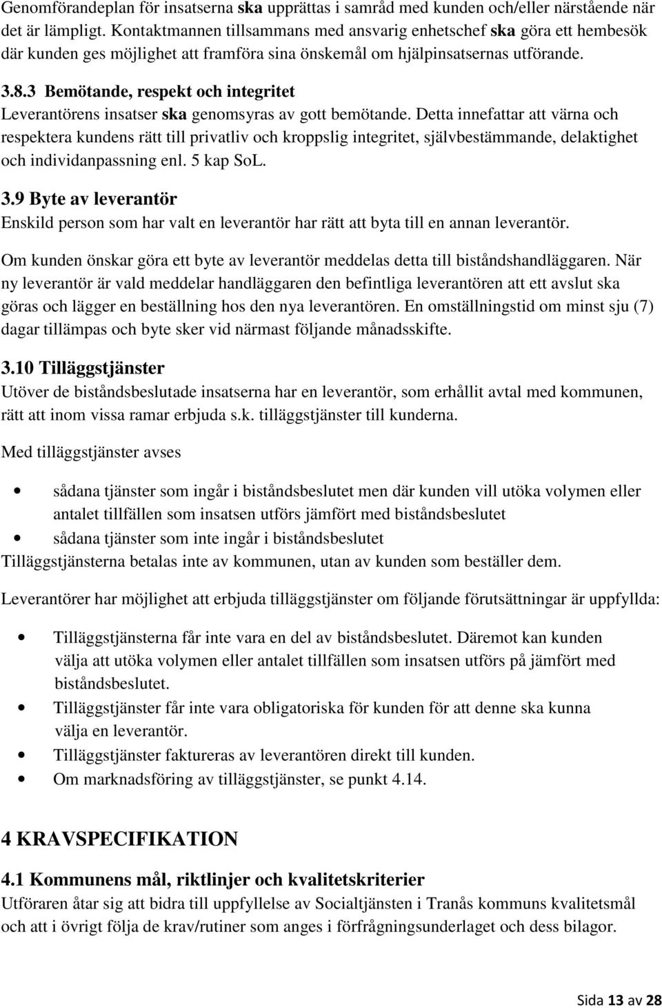 3 Bemötande, respekt och integritet Leverantörens insatser ska genomsyras av gott bemötande.