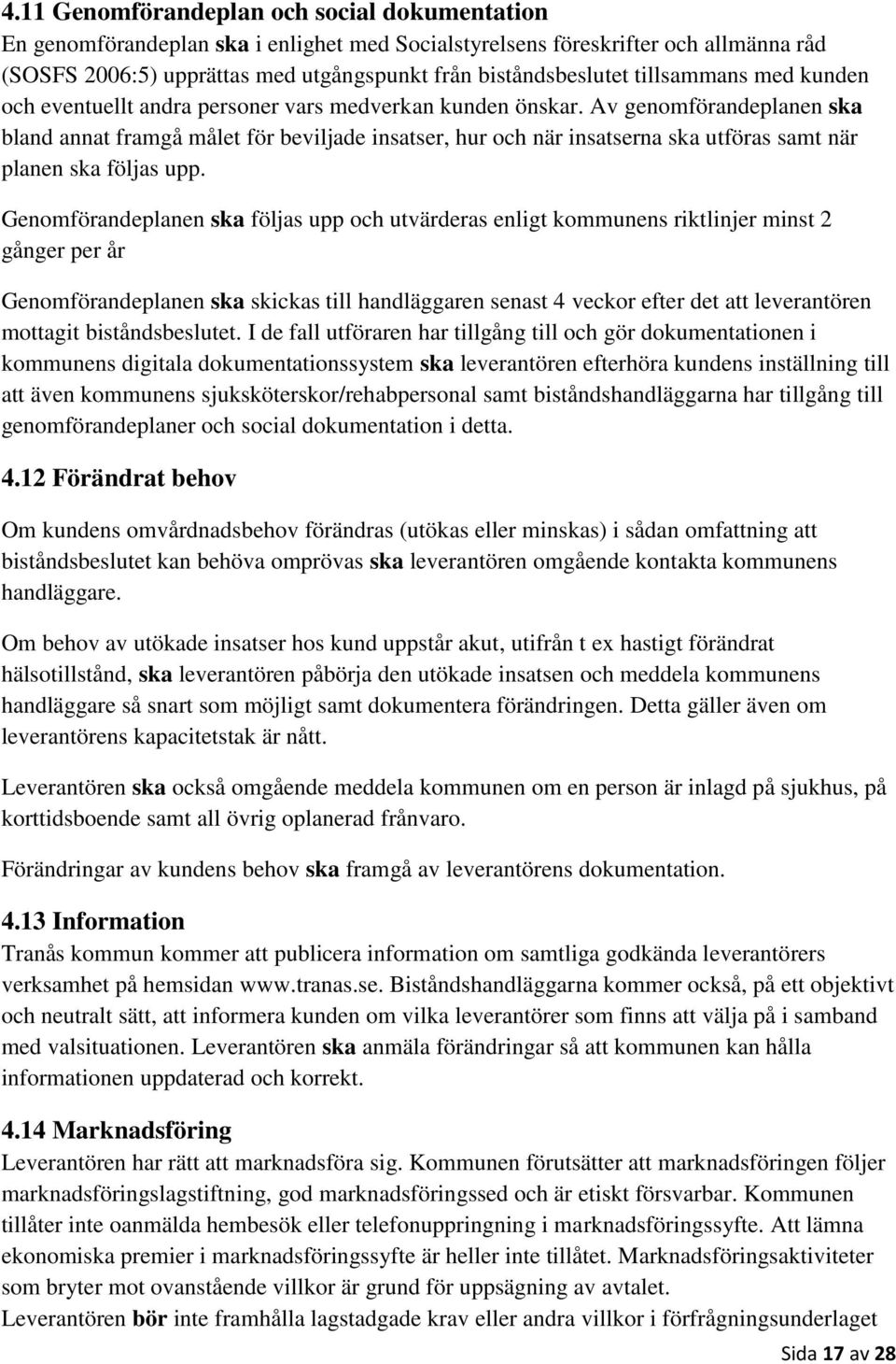 Av genomförandeplanen ska bland annat framgå målet för beviljade insatser, hur och när insatserna ska utföras samt när planen ska följas upp.