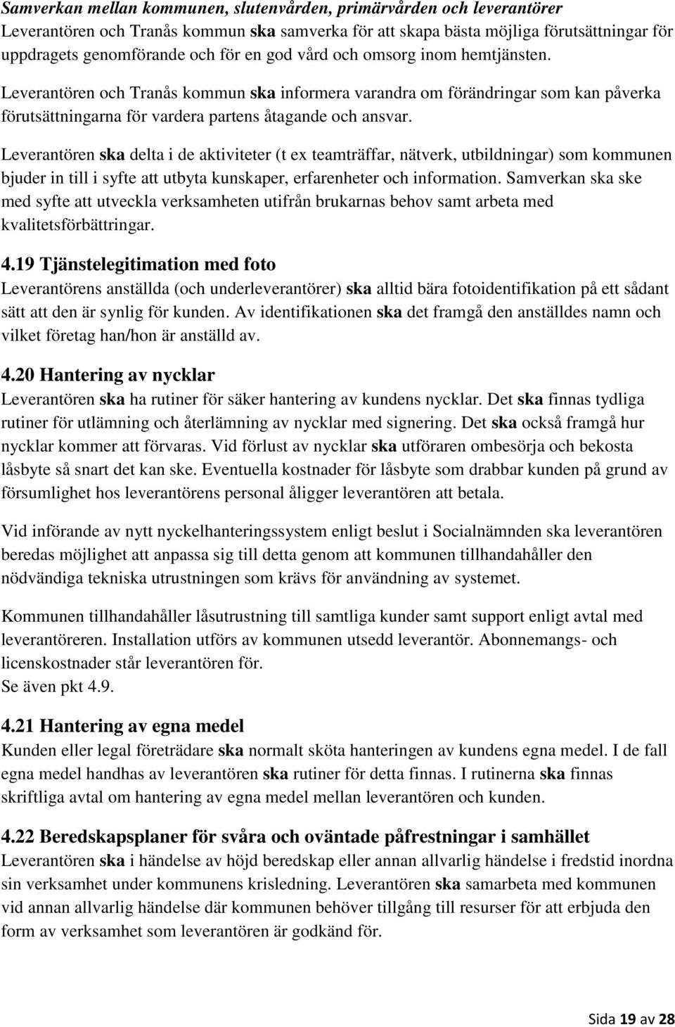 Leverantören ska delta i de aktiviteter (t ex teamträffar, nätverk, utbildningar) som kommunen bjuder in till i syfte att utbyta kunskaper, erfarenheter och information.