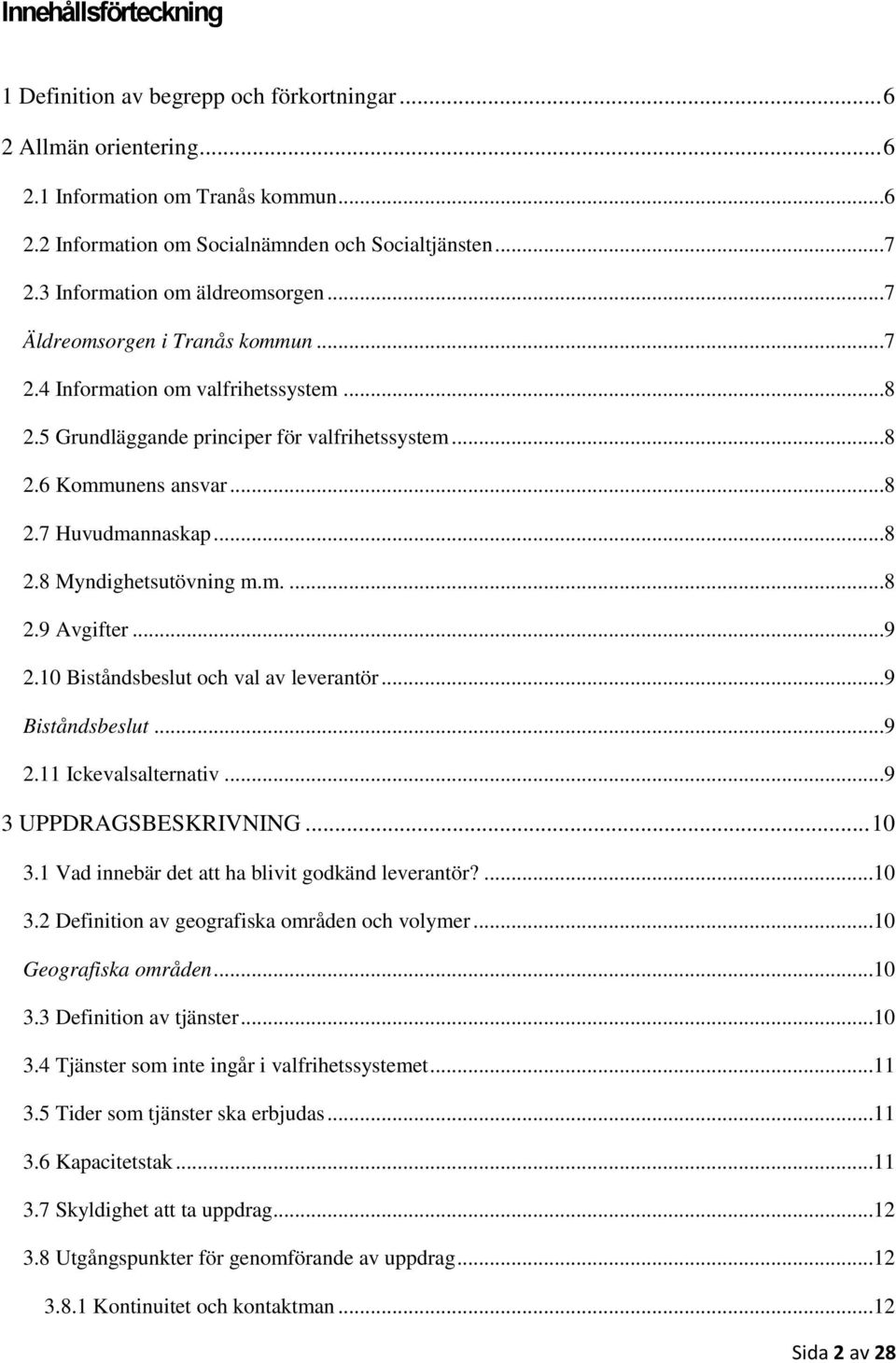 ..8 2.8 Myndighetsutövning m.m....8 2.9 Avgifter...9 2.10 Biståndsbeslut och val av leverantör...9 Biståndsbeslut...9 2.11 Ickevalsalternativ...9 3 UPPDRAGSBESKRIVNING...10 3.