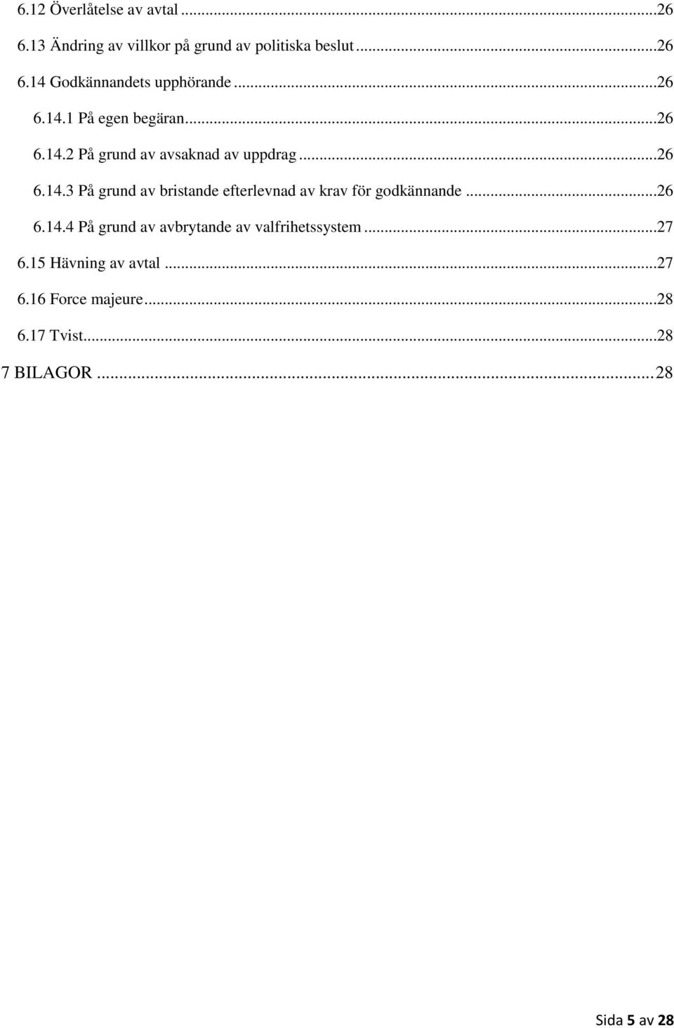 ..26 6.14.4 På grund av avbrytande av valfrihetssystem...27 6.15 Hävning av avtal...27 6.16 Force majeure.