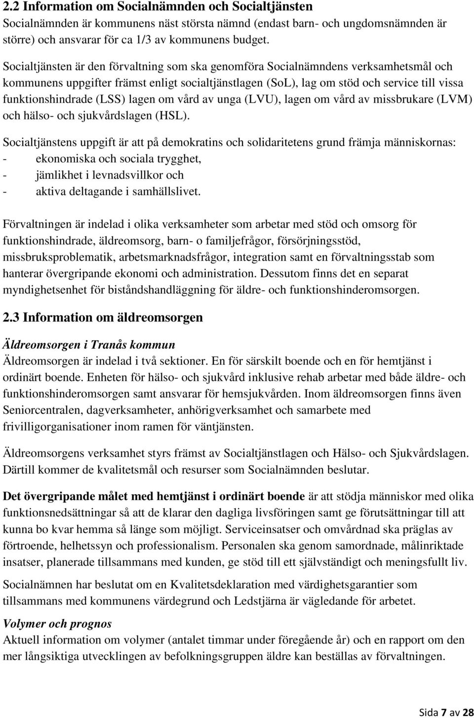 (LSS) lagen om vård av unga (LVU), lagen om vård av missbrukare (LVM) och hälso- och sjukvårdslagen (HSL).