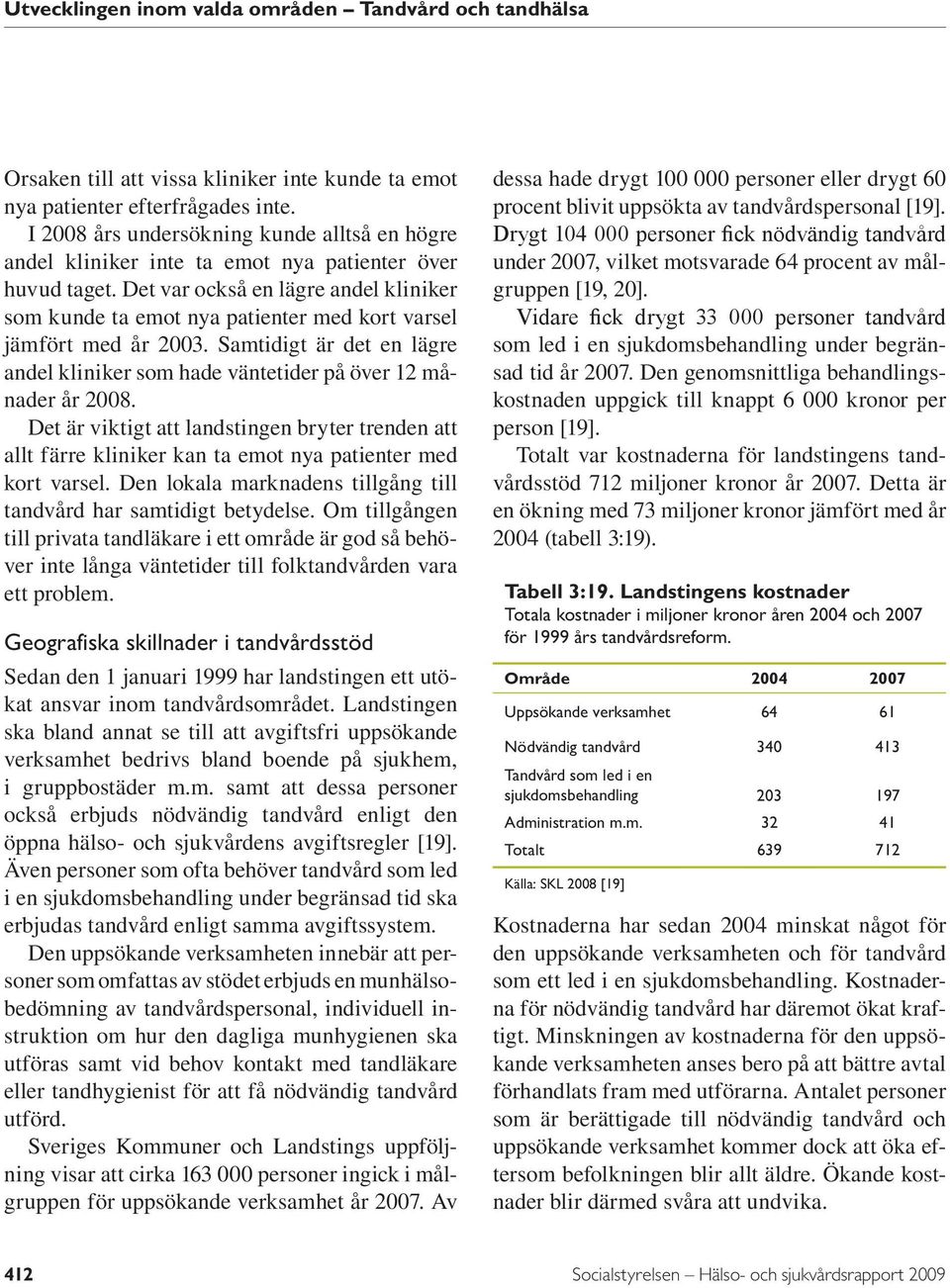 Det är viktigt att landstingen bryter trenden att allt färre kliniker kan ta emot nya patienter med kort varsel. Den lokala marknadens tillgång till tandvård har samtidigt betydelse.