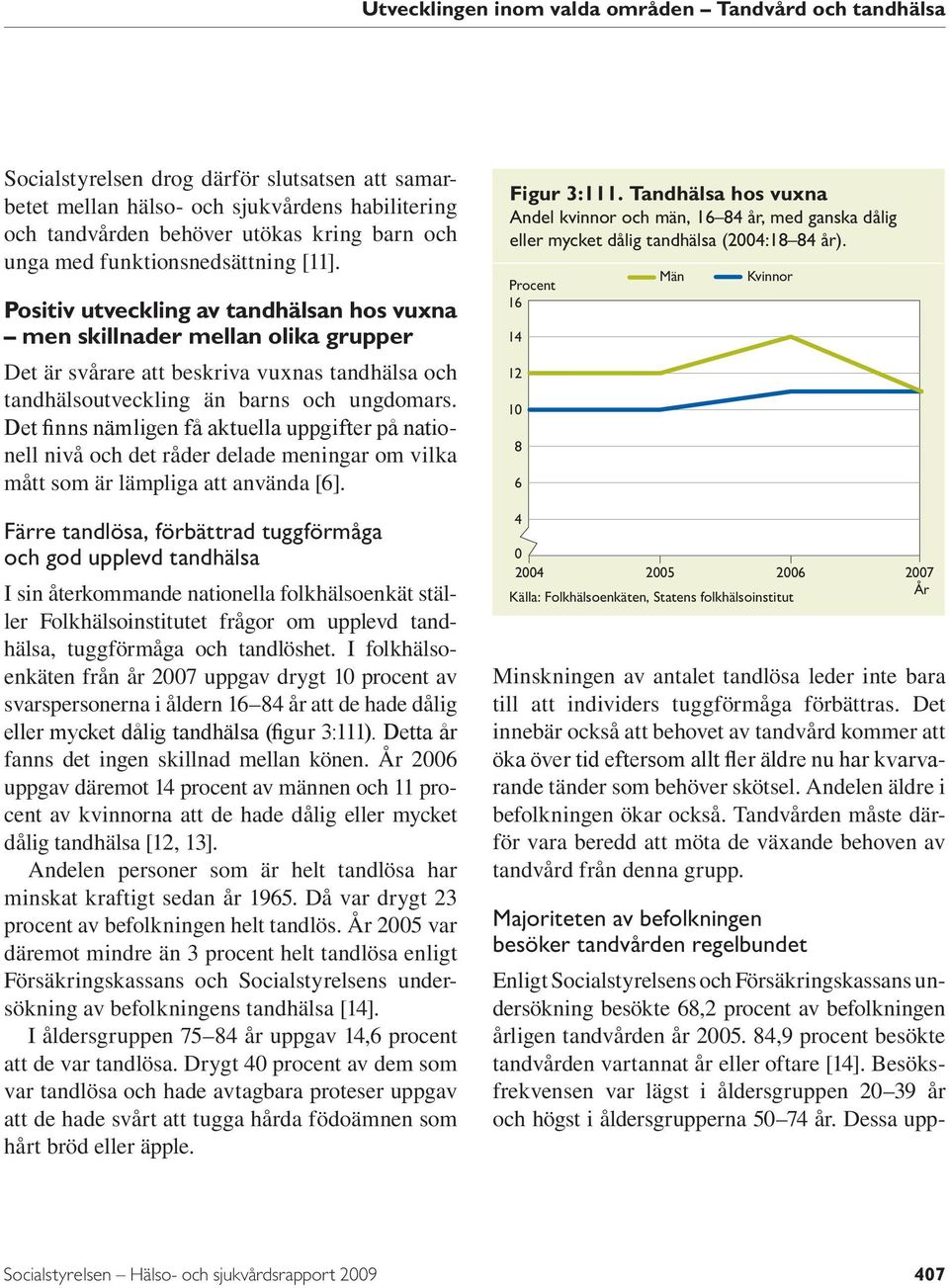 Det finns nämligen få aktuella uppgifter på nationell nivå och det råder delade meningar om vilka mått som är lämpliga att använda [6].