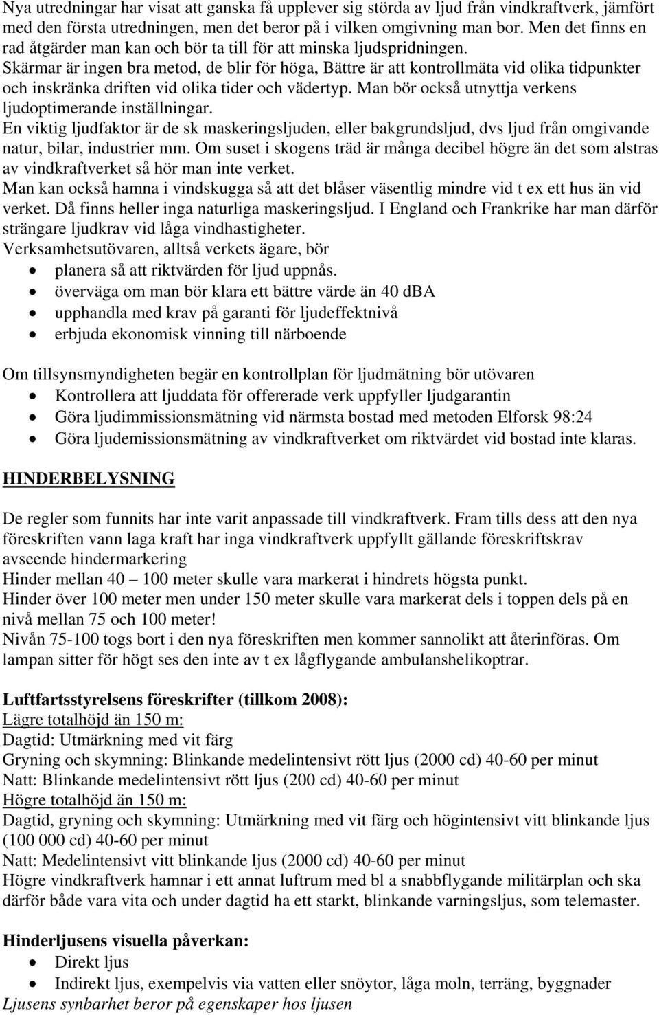 Skärmar är ingen bra metod, de blir för höga, Bättre är att kontrollmäta vid olika tidpunkter och inskränka driften vid olika tider och vädertyp.