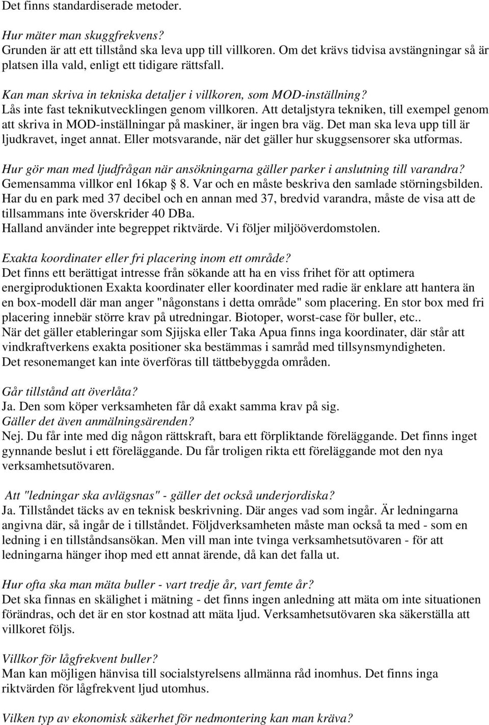 Lås inte fast teknikutvecklingen genom villkoren. Att detaljstyra tekniken, till exempel genom att skriva in MOD-inställningar på maskiner, är ingen bra väg.