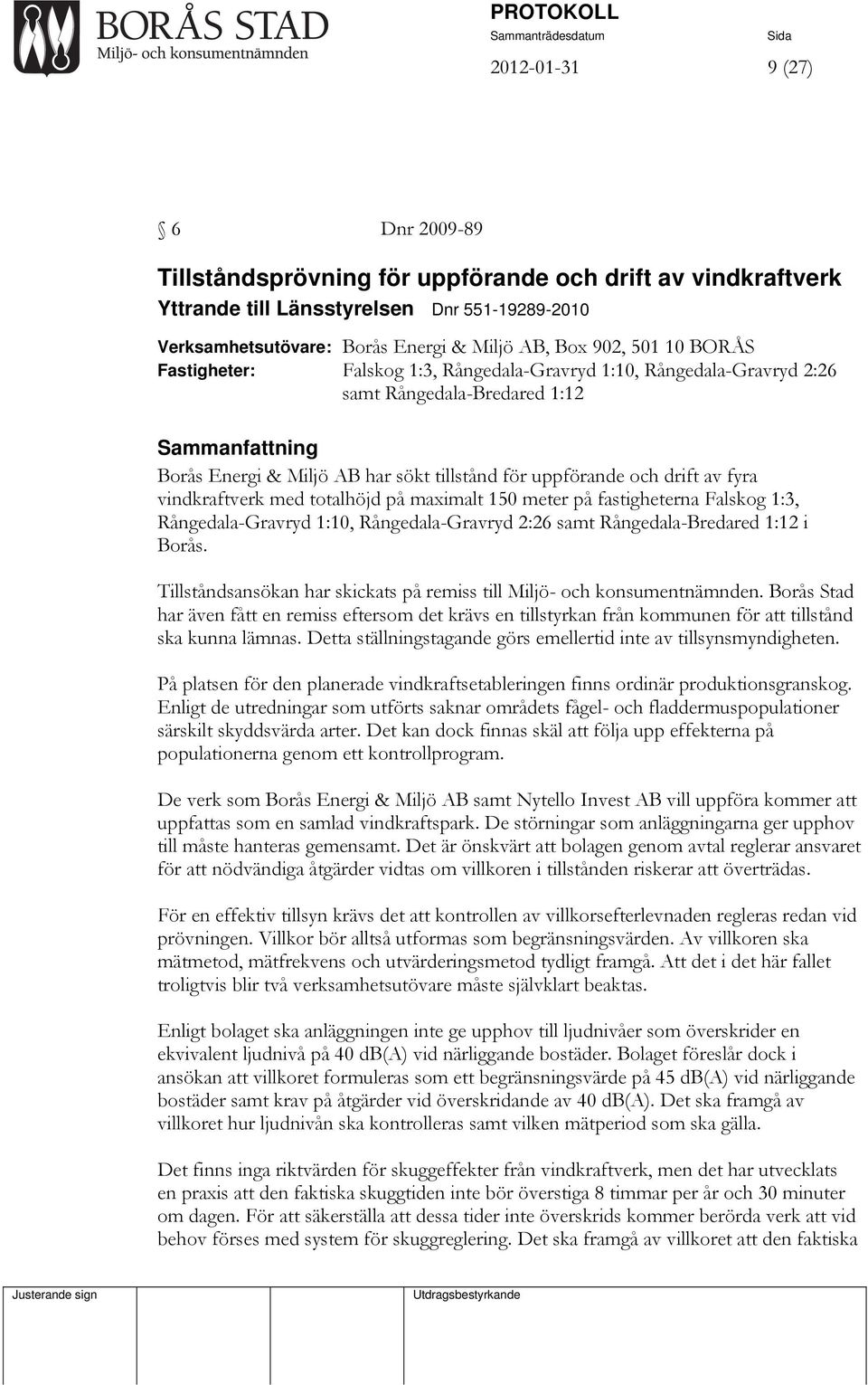 vindkraftverk med totalhöjd på maximalt 150 meter på fastigheterna Falskog 1:3, Rångedala-Gravryd 1:10, Rångedala-Gravryd 2:26 samt Rångedala-Bredared 1:12 i Borås.