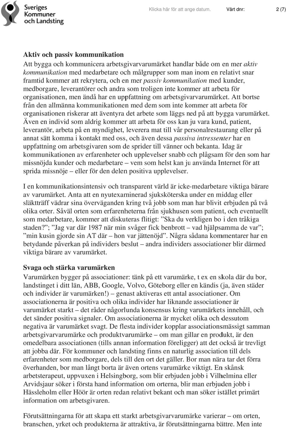 arbetsgivarvarumärket. Att bortse från den allmänna kommunikationenn med dem inte kommer att arbeta för organisationenn riskerar att äventyra det arbete läggs ned på att bygga varumärket.