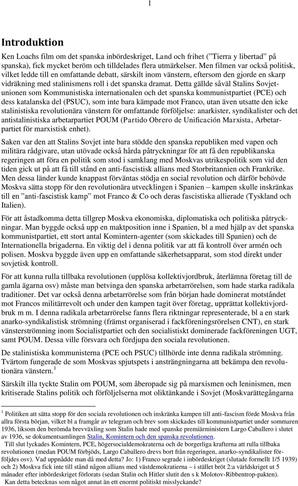 Detta gällde såväl Stalins Sovjetunionen som Kommunistiska internationalen och det spanska kommunistpartiet (PCE) och dess katalanska del (PSUC), som inte bara kämpade mot Franco, utan även utsatte