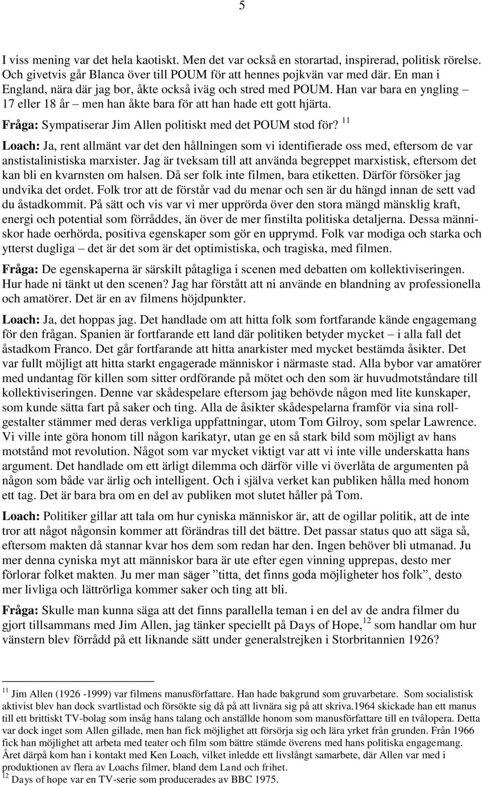 Fråga: Sympatiserar Jim Allen politiskt med det POUM stod för? 11 Loach: Ja, rent allmänt var det den hållningen som vi identifierade oss med, eftersom de var anstistalinistiska marxister.