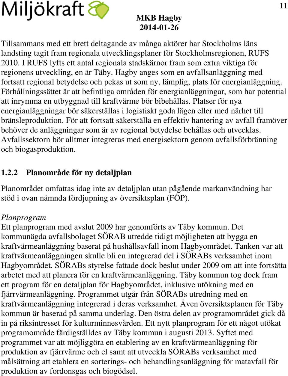 Hagby anges som en avfallsanläggning med fortsatt regional betydelse och pekas ut som ny, lämplig, plats för energianläggning.