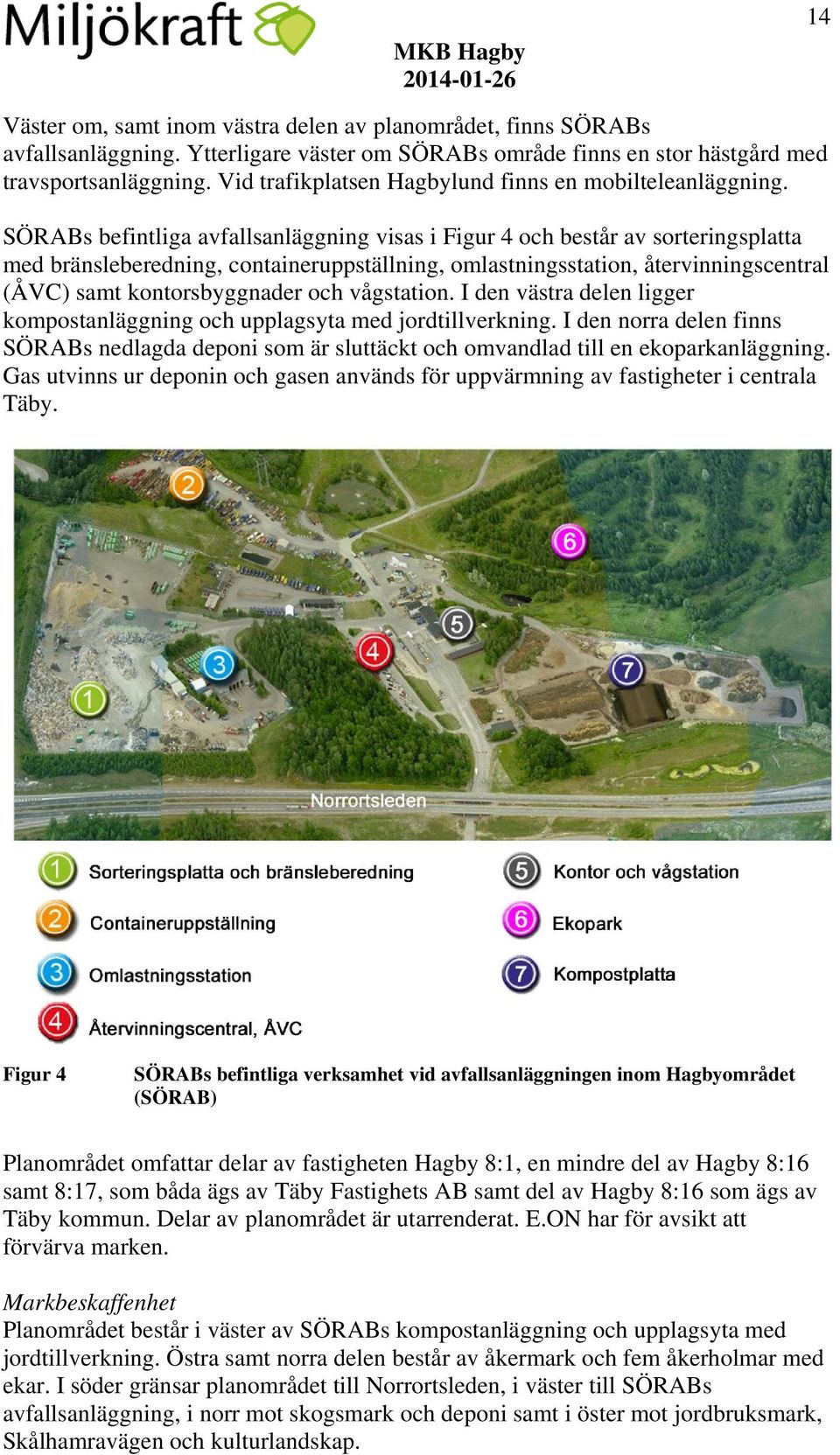 SÖRABs befintliga avfallsanläggning visas i Figur 4 och består av sorteringsplatta med bränsleberedning, containeruppställning, omlastningsstation, återvinningscentral (ÅVC) samt kontorsbyggnader och