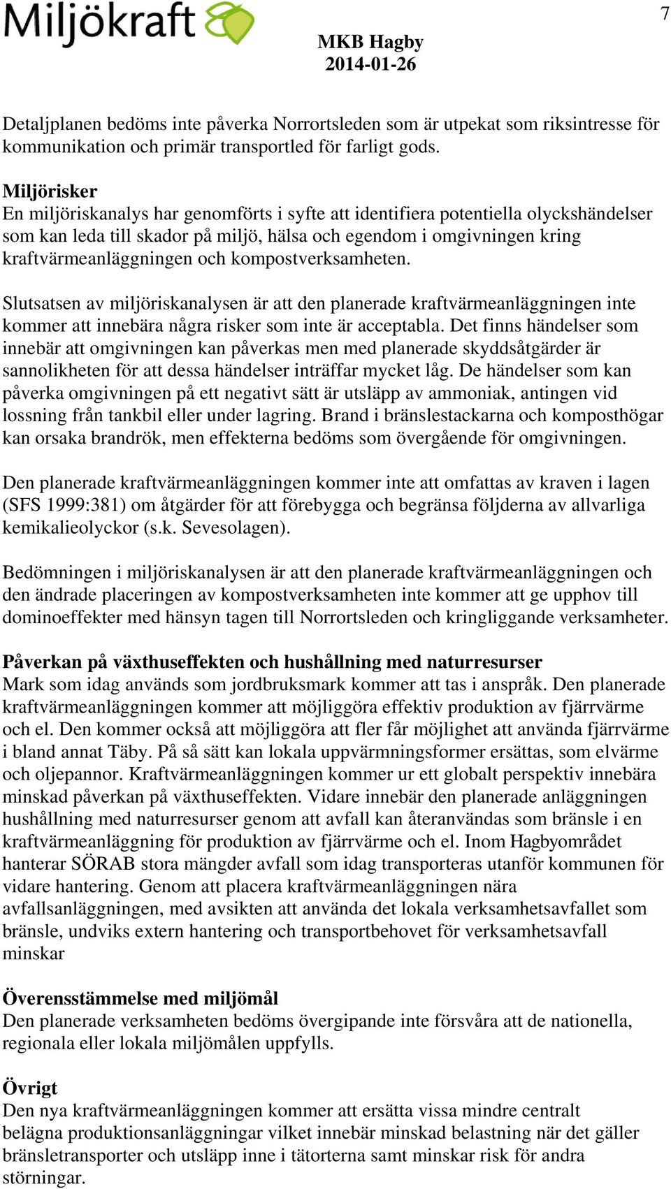 kompostverksamheten. Slutsatsen av miljöriskanalysen är att den planerade kraftvärmeanläggningen inte kommer att innebära några risker som inte är acceptabla.