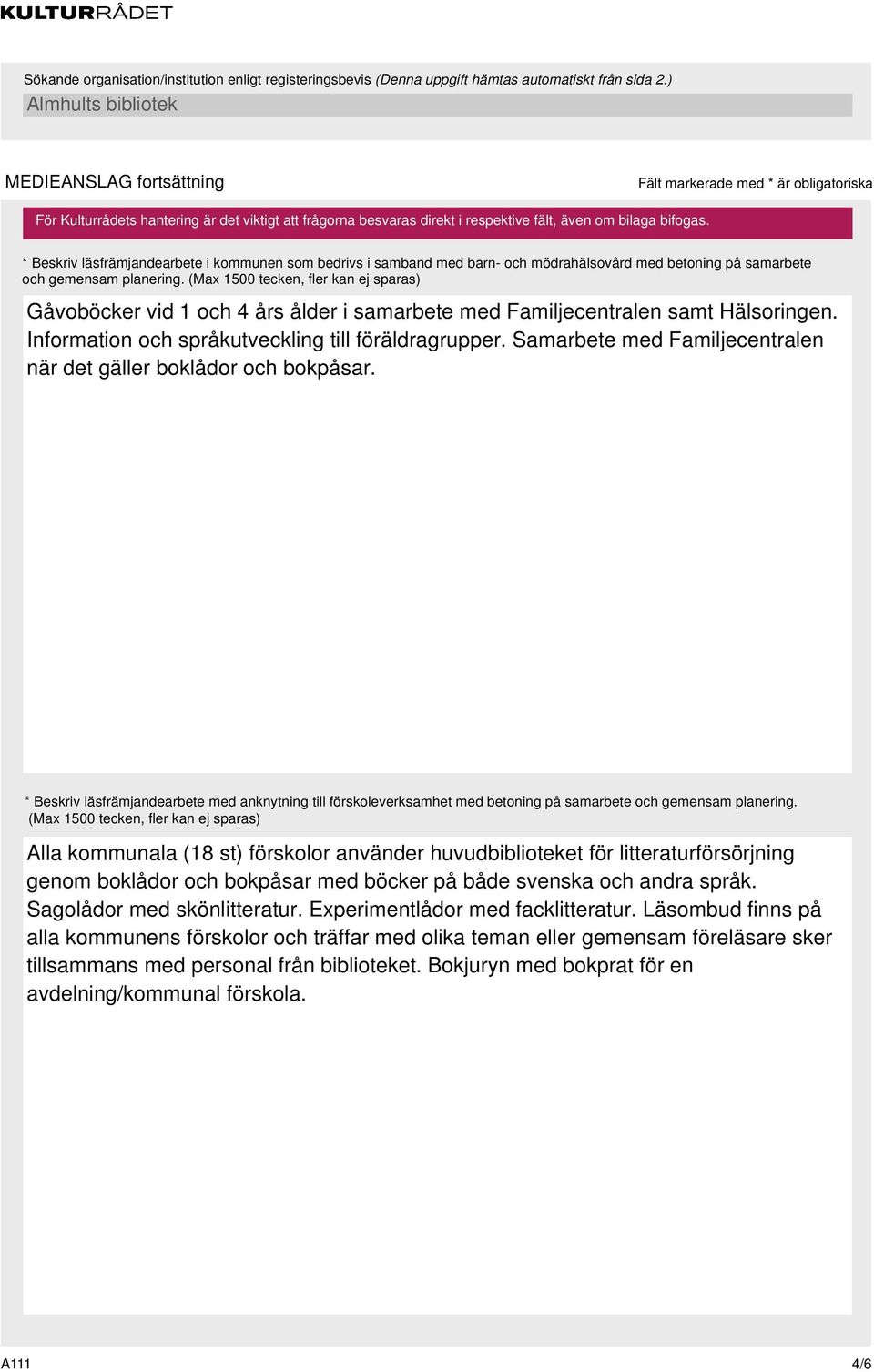 (Max 1500 tecken, fler kan ej sparas) Gåvoböcker vid 1 och 4 års ålder i samarbete med Familjecentralen samt Hälsoringen. Information och språkutveckling till föräldragrupper.