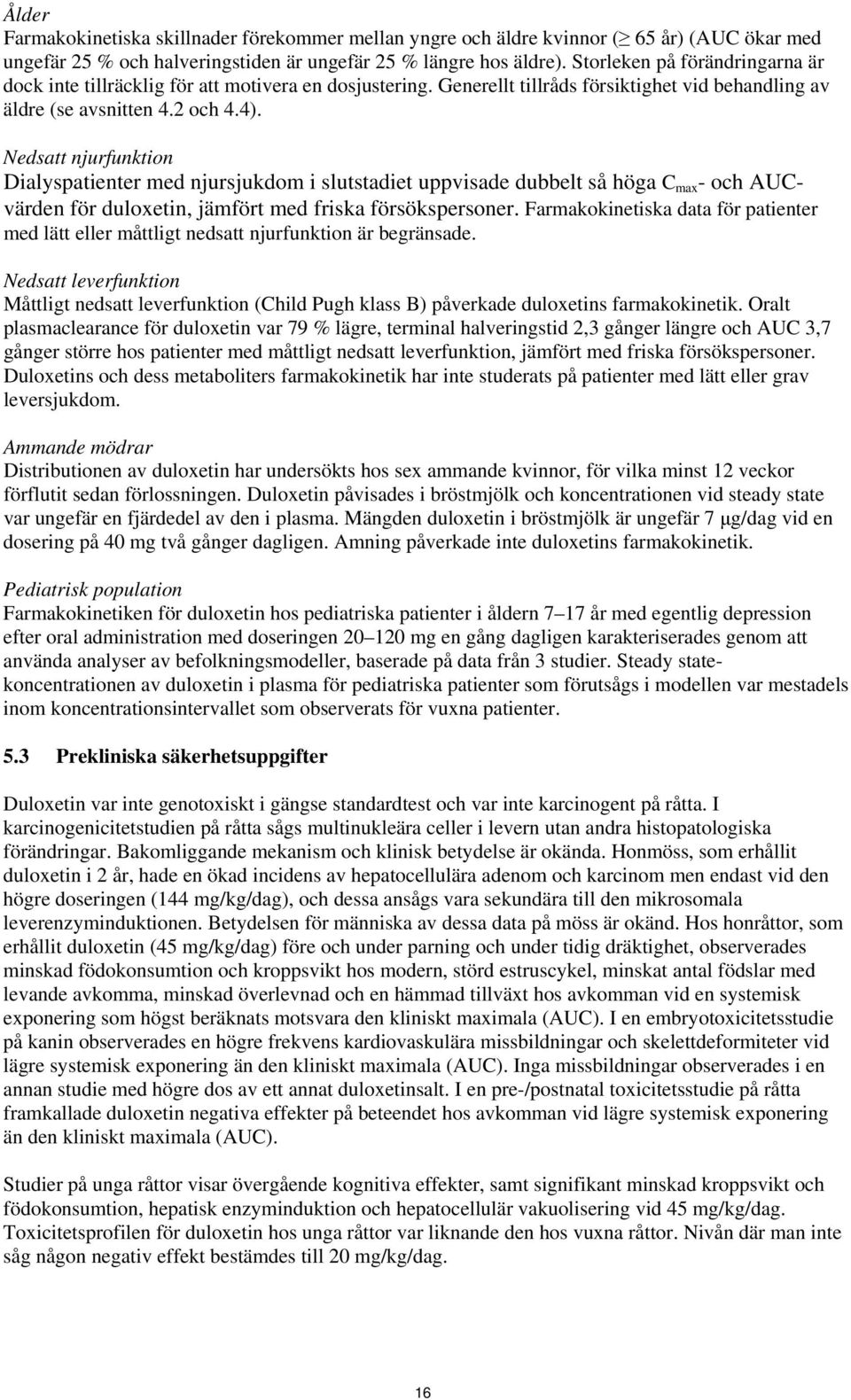 Nedsatt njurfunktion Dialyspatienter med njursjukdom i slutstadiet uppvisade dubbelt så höga C max - och AUCvärden för duloxetin, jämfört med friska försökspersoner.