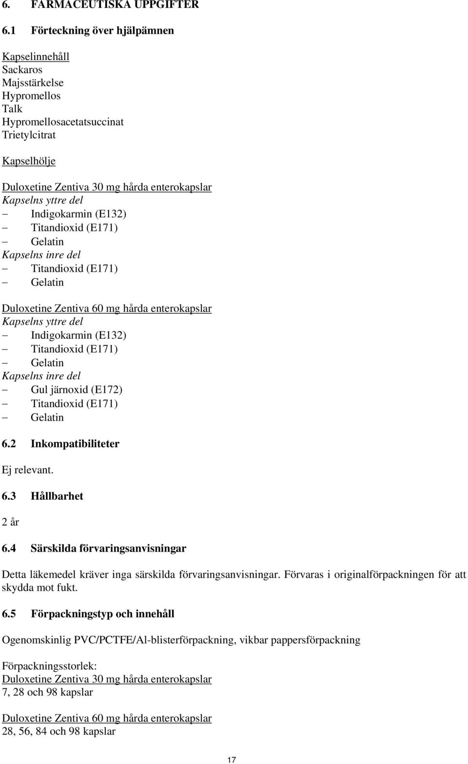 del Indigokarmin (E132) Titandioxid (E171) Gelatin Kapselns inre del Titandioxid (E171) Gelatin Duloxetine Zentiva 60 mg hårda enterokapslar Kapselns yttre del Indigokarmin (E132) Titandioxid (E171)