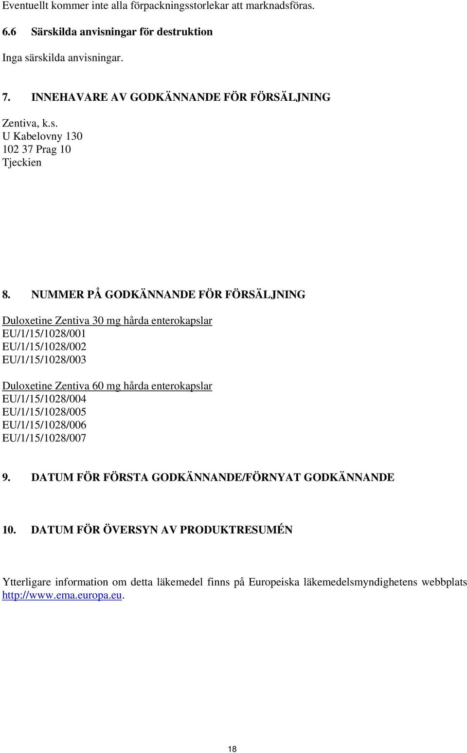 NUMMER PÅ GODKÄNNANDE FÖR FÖRSÄLJNING Duloxetine Zentiva 30 mg hårda enterokapslar EU/1/15/1028/001 EU/1/15/1028/002 EU/1/15/1028/003 Duloxetine Zentiva 60 mg hårda