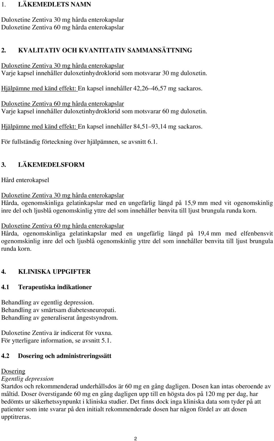 Hjälpämne med känd effekt: En kapsel innehåller 42,26 46,57 mg sackaros. Duloxetine Zentiva 60 mg hårda enterokapslar Varje kapsel innehåller duloxetinhydroklorid som motsvarar 60 mg duloxetin.