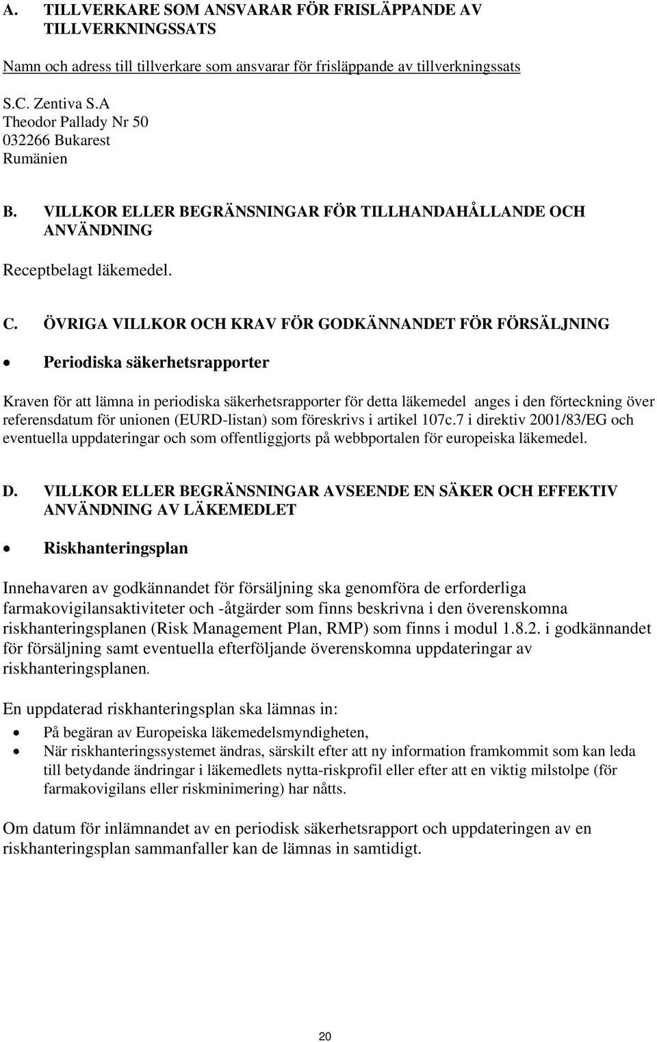 ÖVRIGA VILLKOR OCH KRAV FÖR GODKÄNNANDET FÖR FÖRSÄLJNING Periodiska säkerhetsrapporter Kraven för att lämna in periodiska säkerhetsrapporter för detta läkemedel anges i den förteckning över