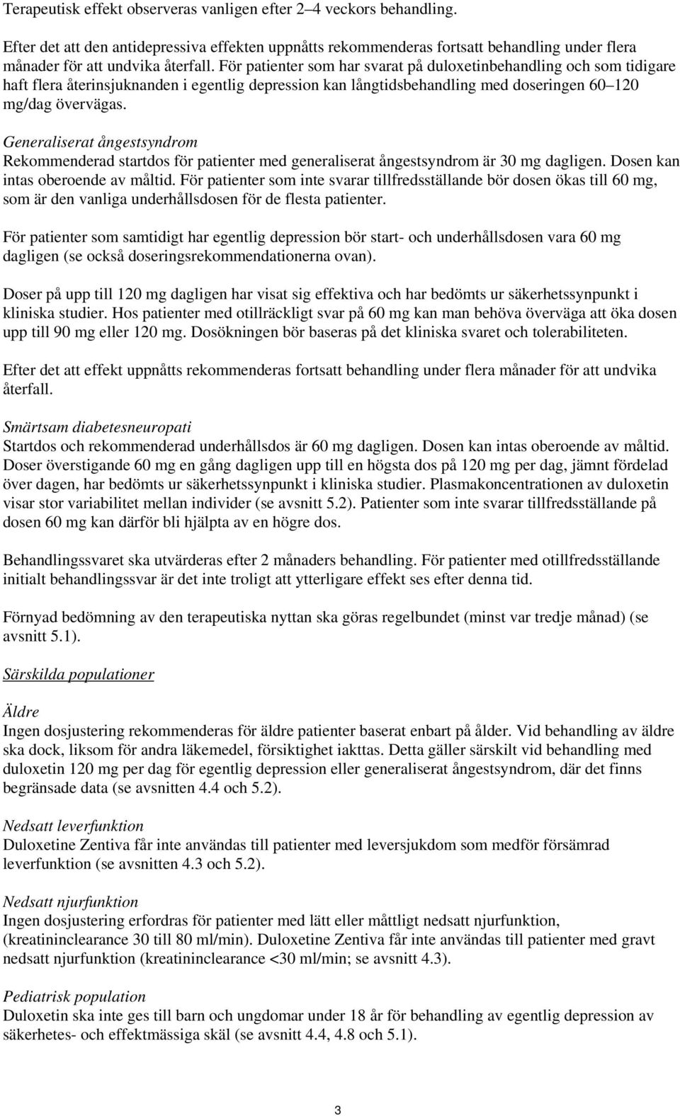 Generaliserat ångestsyndrom Rekommenderad startdos för patienter med generaliserat ångestsyndrom är 30 mg dagligen. Dosen kan intas oberoende av måltid.