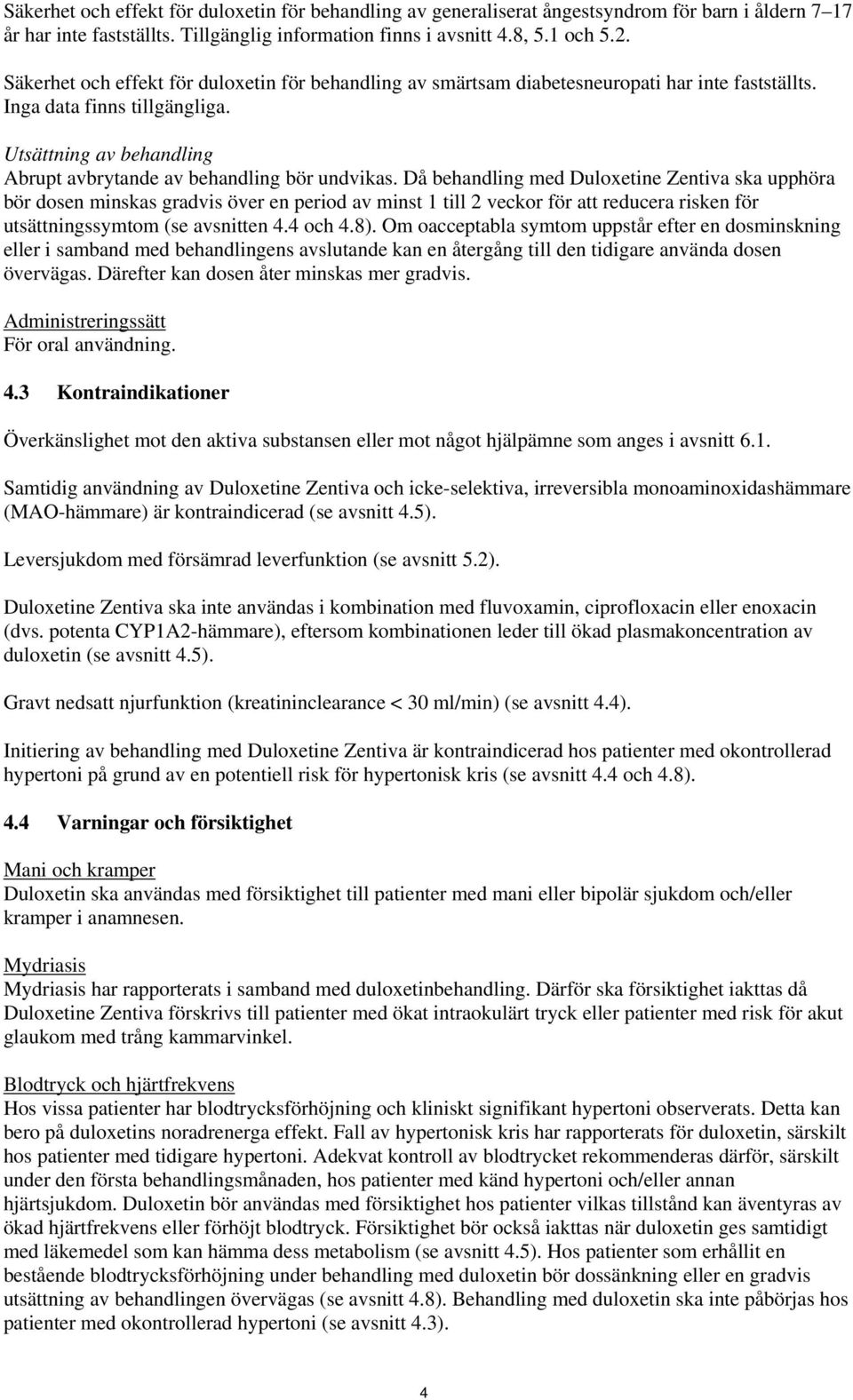 Utsättning av behandling Abrupt avbrytande av behandling bör undvikas.