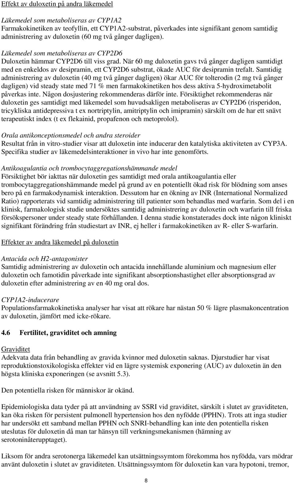 När 60 mg duloxetin gavs två gånger dagligen samtidigt med en enkeldos av desipramin, ett CYP2D6 substrat, ökade AUC för desipramin trefalt.