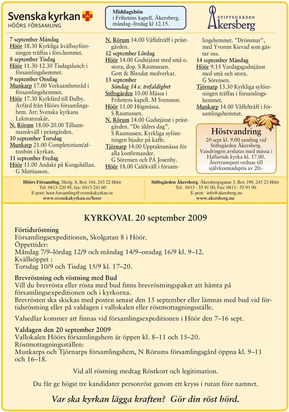 Arr: Svenska kyrkans Lekmannakår. N. Rörum 18.00-20.00 Tillsammanskväll i prästgården. 10 september Torsdag Munkarp 21.00 Completorium/aftonbön i kyrkan. 11 september Fredag Höör 11.