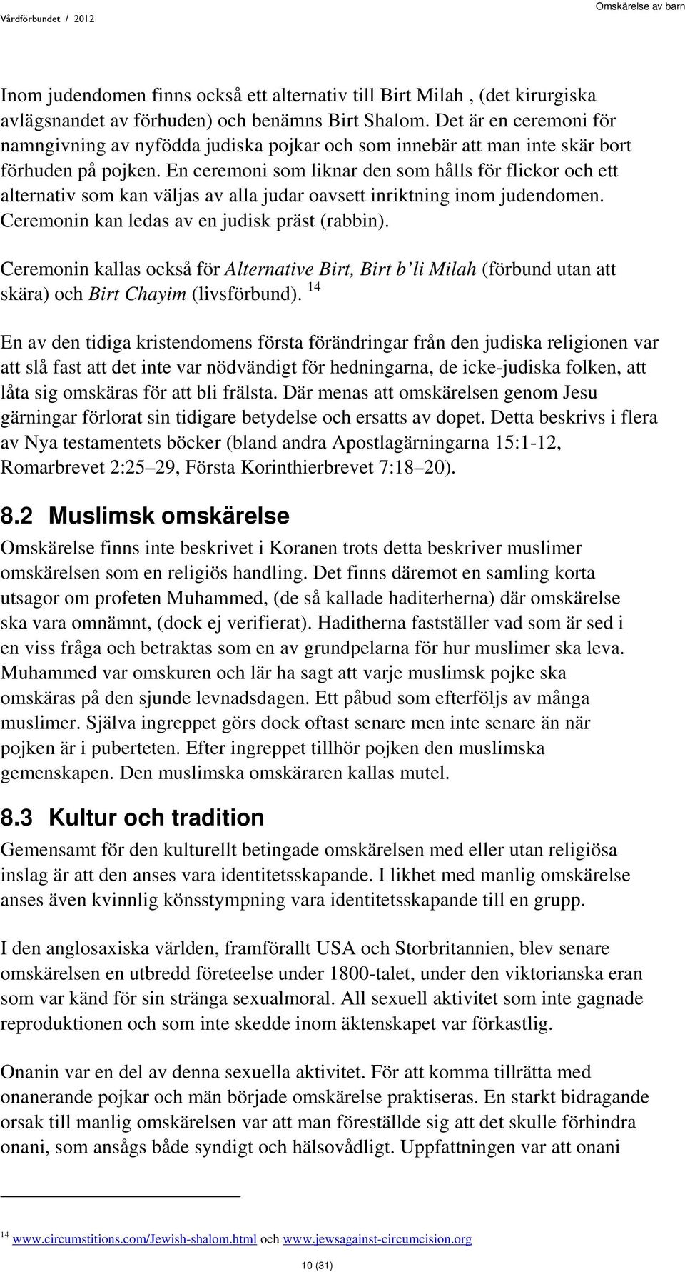 En ceremoni som liknar den som hålls för flickor och ett alternativ som kan väljas av alla judar oavsett inriktning inom judendomen. Ceremonin kan ledas av en judisk präst (rabbin).