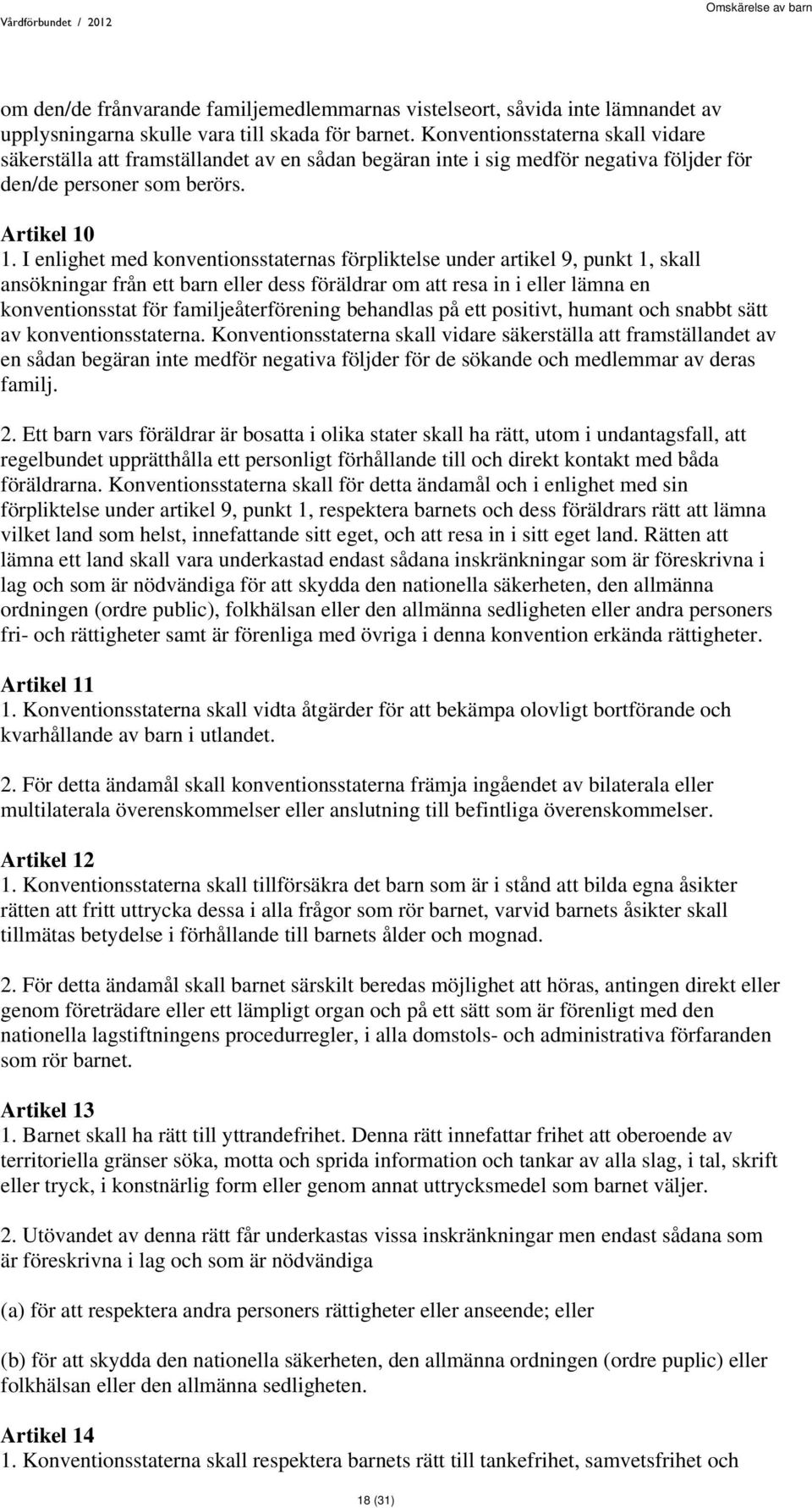 I enlighet med konventionsstaternas förpliktelse under artikel 9, punkt 1, skall ansökningar från ett barn eller dess föräldrar om att resa in i eller lämna en konventionsstat för familjeåterförening