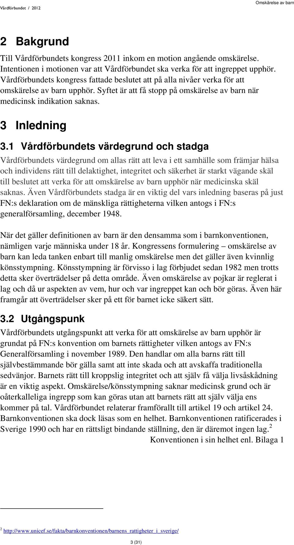 1 Vårdförbundets värdegrund och stadga Vårdförbundets värdegrund om allas rätt att leva i ett samhälle som främjar hälsa och individens rätt till delaktighet, integritet och säkerhet är starkt