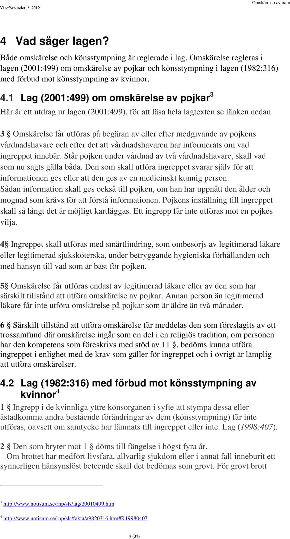 1 Lag (2001:499) om omskärelse av pojkar 3 Här är ett utdrag ur lagen (2001:499), för att läsa hela lagtexten se länken nedan.