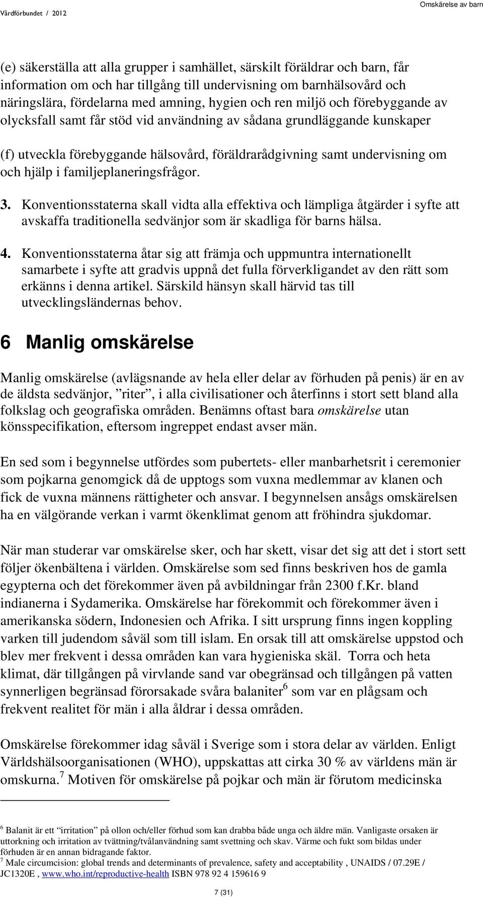 familjeplaneringsfrågor. 3. Konventionsstaterna skall vidta alla effektiva och lämpliga åtgärder i syfte att avskaffa traditionella sedvänjor som är skadliga för barns hälsa. 4.