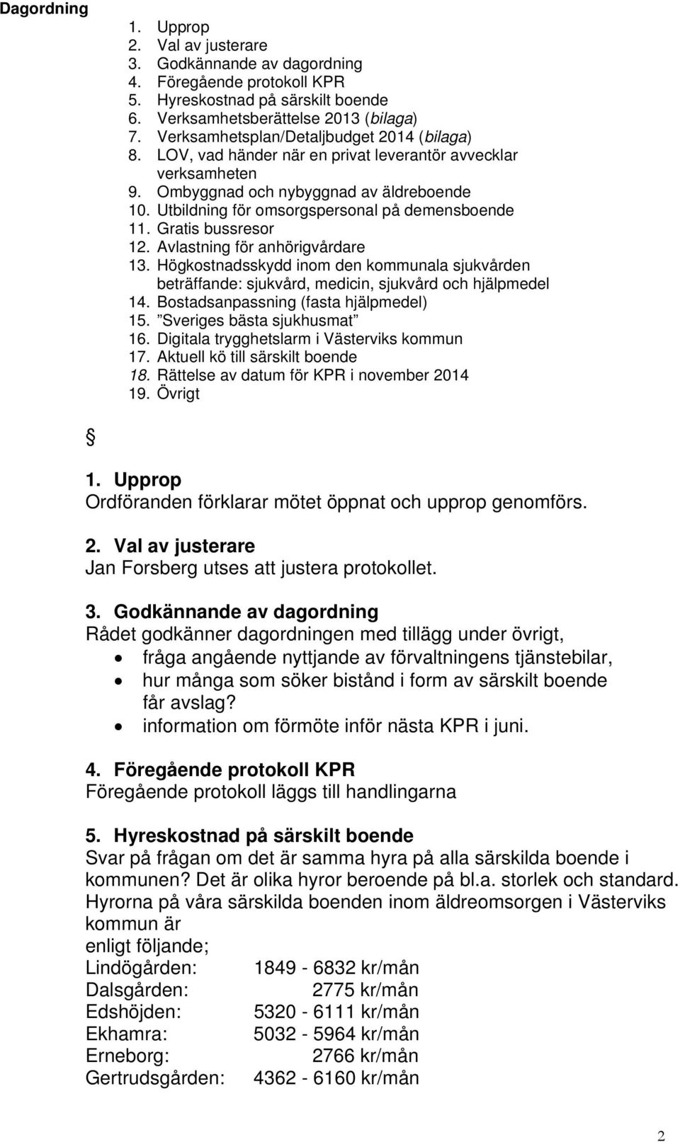 Utbildning för omsorgspersonal på demensboende 11. Gratis bussresor 12. Avlastning för anhörigvårdare 13.