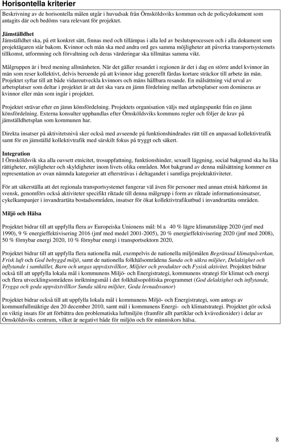 Kvinnor och män ska med andra ord ges samma möjligheter att påverka transportsystemets tillkomst, utformning och förvaltning och deras värderingar ska tillmätas samma vikt.