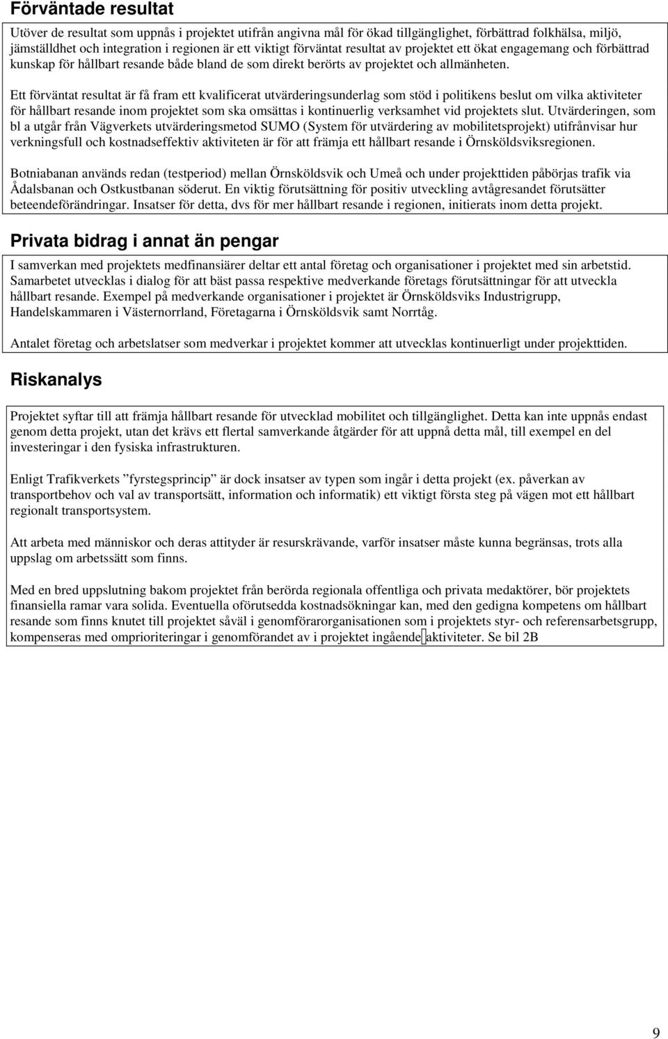 Ett förväntat resultat är få fram ett kvalificerat utvärderingsunderlag som stöd i politikens beslut om vilka aktiviteter för hållbart resande inom projektet som ska omsättas i kontinuerlig