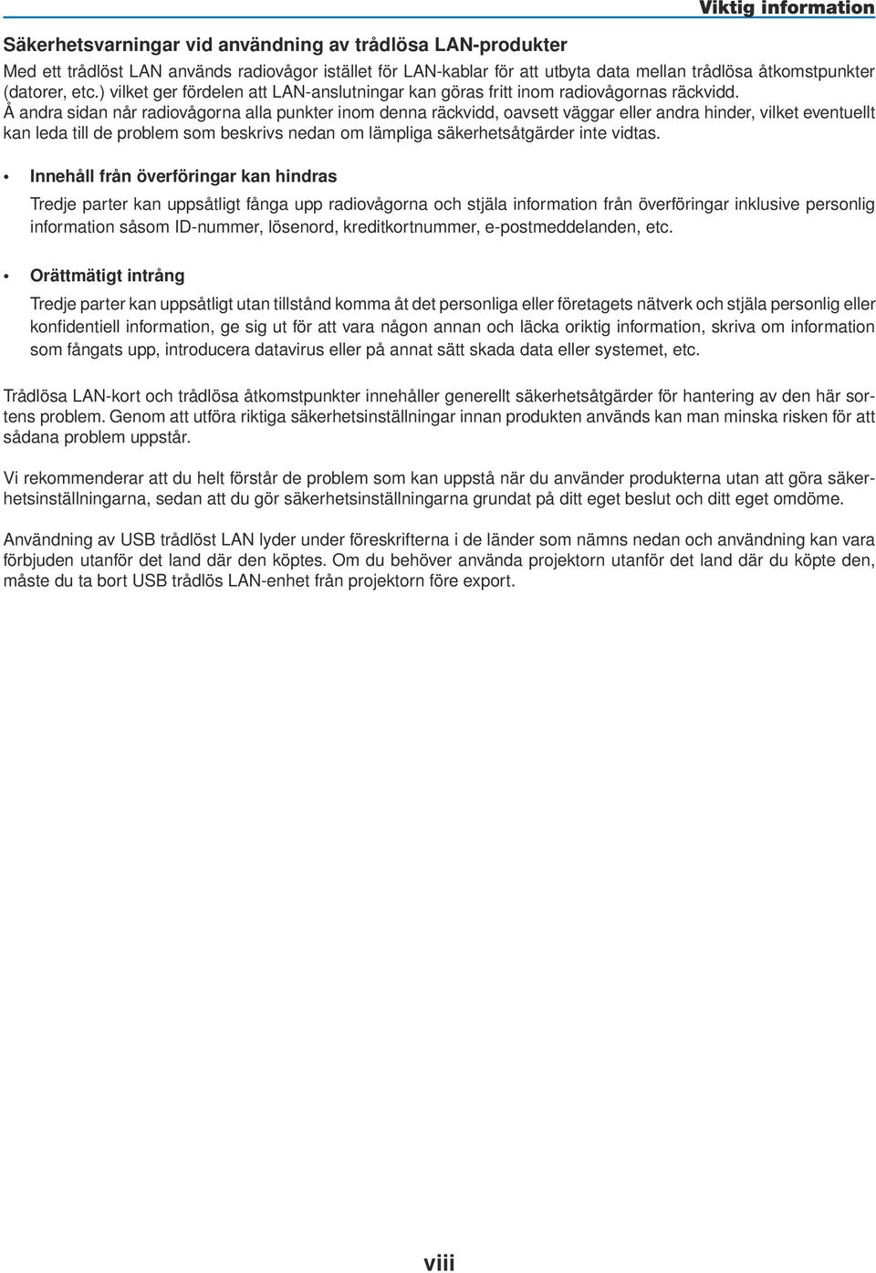 Å andra sidan når radiovågorna alla punkter inom denna räckvidd, oavsett väggar eller andra hinder, vilket eventuellt kan leda till de problem som beskrivs nedan om lämpliga säkerhetsåtgärder inte