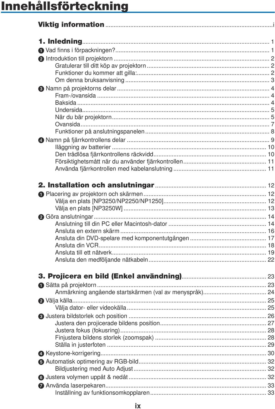 .. 7 Funktioner på anslutningspanelen... 8 D Namn på fjärrkontrollens delar... 9 Iläggning av batterier... 10 Den trådlösa fjärrkontrollens räckvidd.