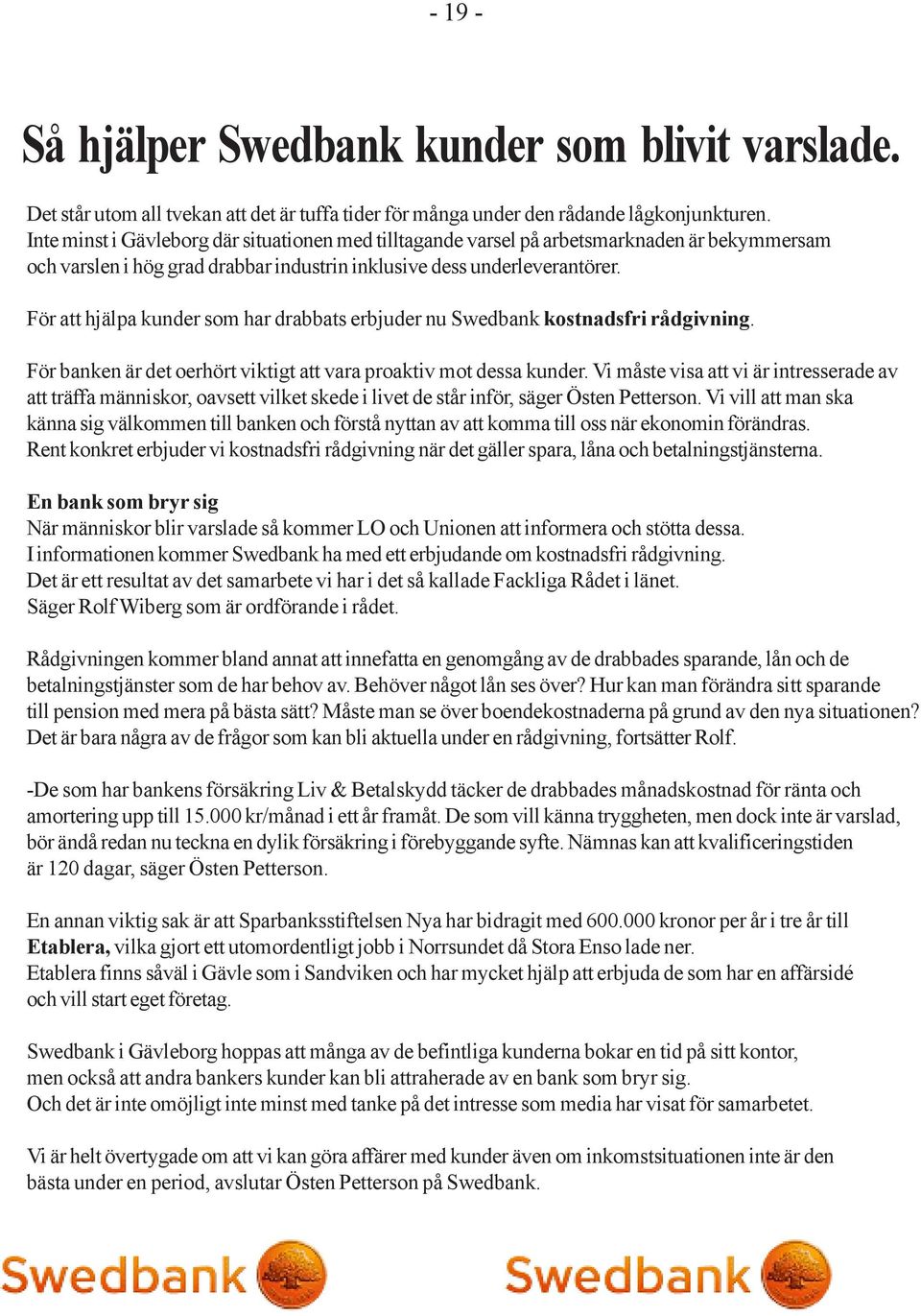 För att hjälpa kunder som har drabbats erbjuder nu Swedbank kostnadsfri rådgivning. För banken är det oerhört viktigt att vara proaktiv mot dessa kunder.