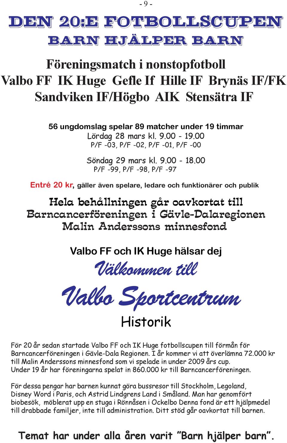 00 P/F -99, P/F -98, P/F -97 Entré 20 kr, gäller även spelare, ledare och funktionärer och publik Hela behållningen går oavkortat till Barncancerföreningen i Gävle-Dalaregionen Malin Anderssons