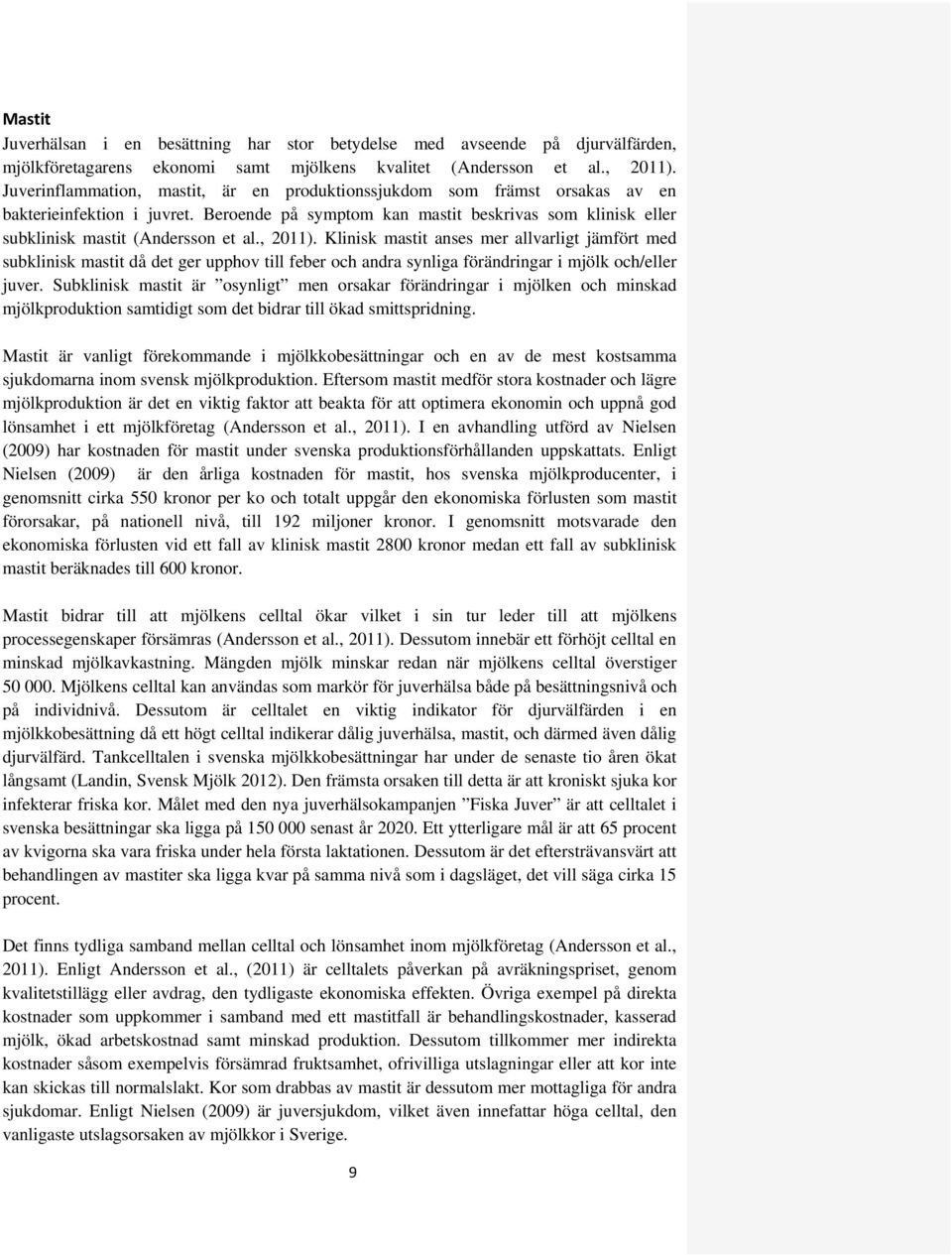 , 2011). Klinisk mastit anses mer allvarligt jämfört med subklinisk mastit då det ger upphov till feber och andra synliga förändringar i mjölk och/eller juver.