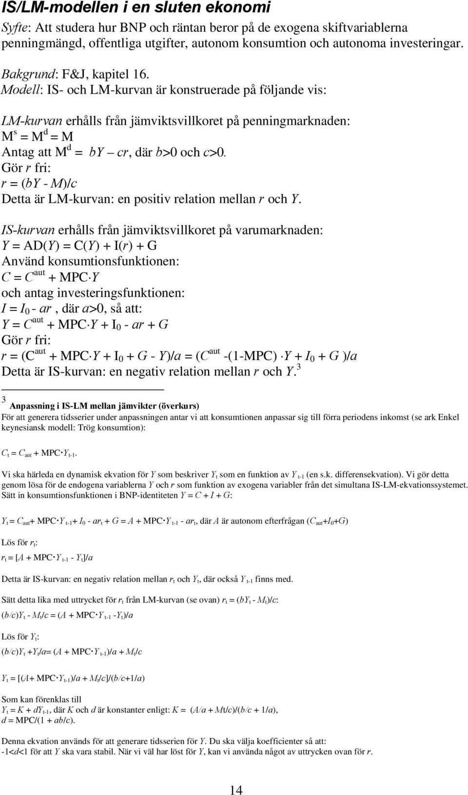Modell: IS- och LM-kurvan är konstruerade på följande vis: LM-kurvan erhålls från jämviktsvillkoret på penningmarknaden: M s = M d = M Antag att M d = by cr, där b>0 och c>0.