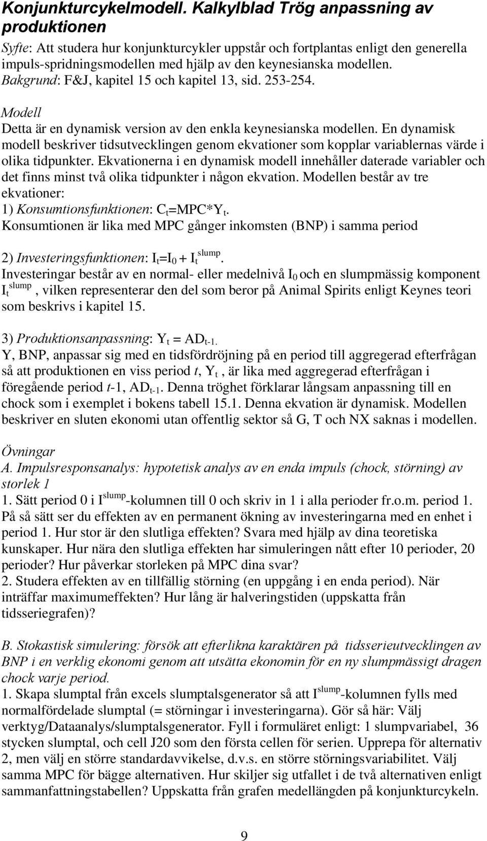 Bakgrund: F&J, kapitel 15 och kapitel 13, sid. 253-254. Modell Detta är en dynamisk version av den enkla keynesianska modellen.