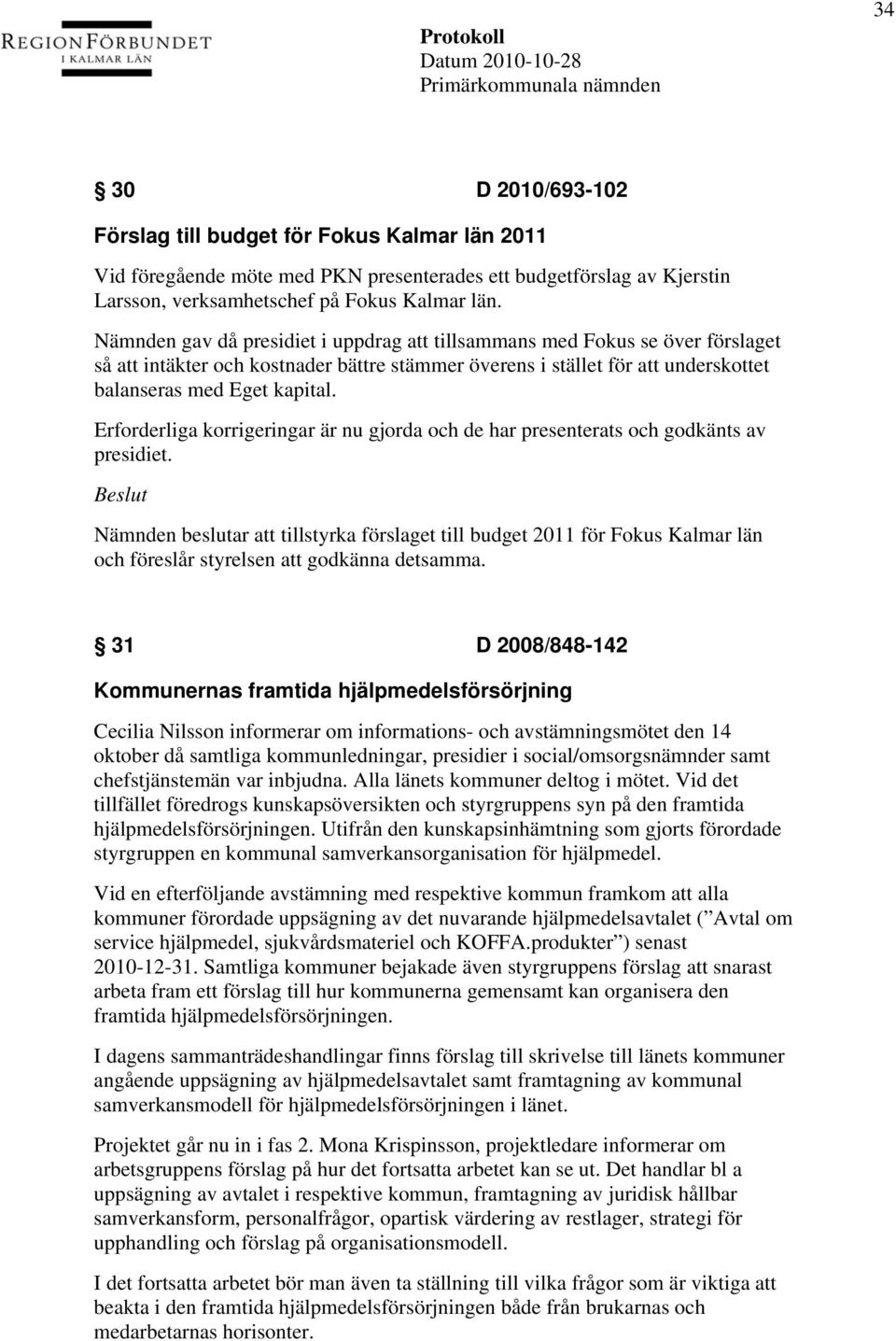 Erforderliga korrigeringar är nu gjorda och de har presenterats och godkänts av presidiet.