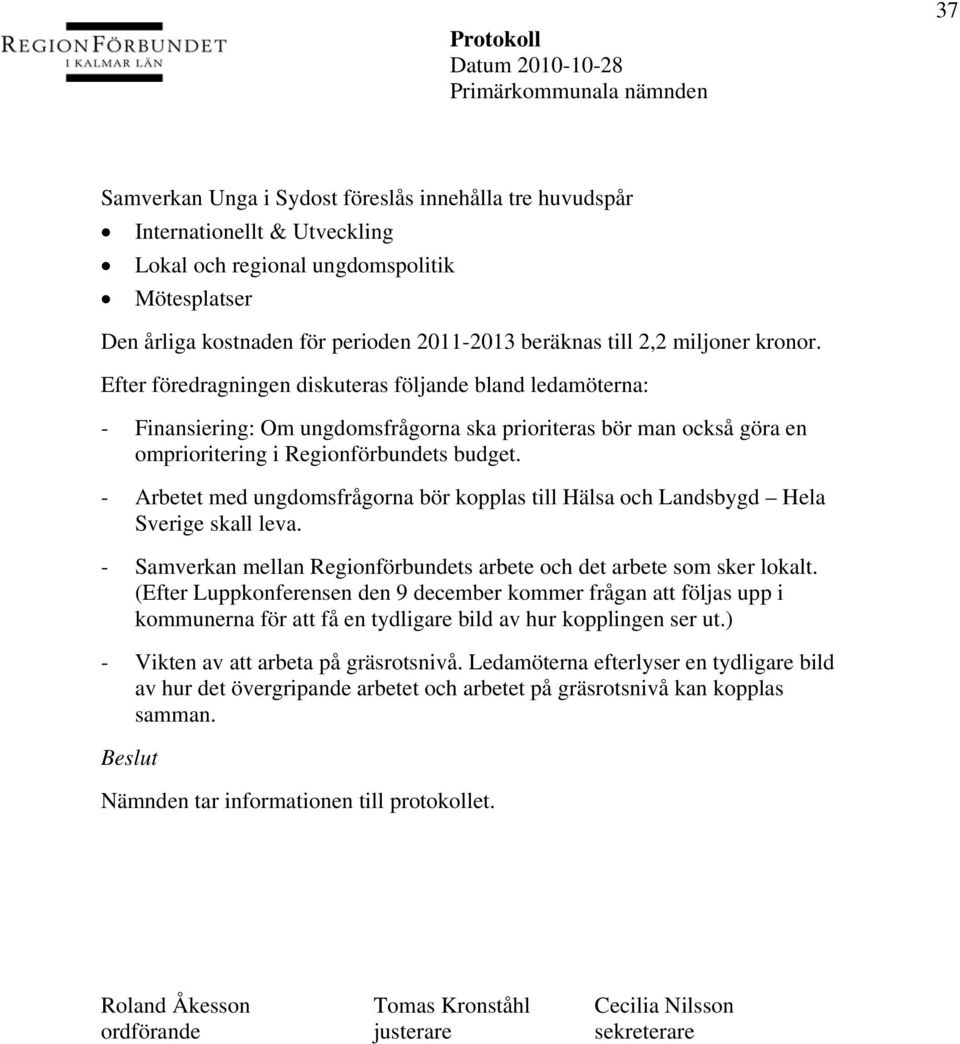 - Arbetet med ungdomsfrågorna bör kopplas till Hälsa och Landsbygd Hela Sverige skall leva. - Samverkan mellan Regionförbundets arbete och det arbete som sker lokalt.