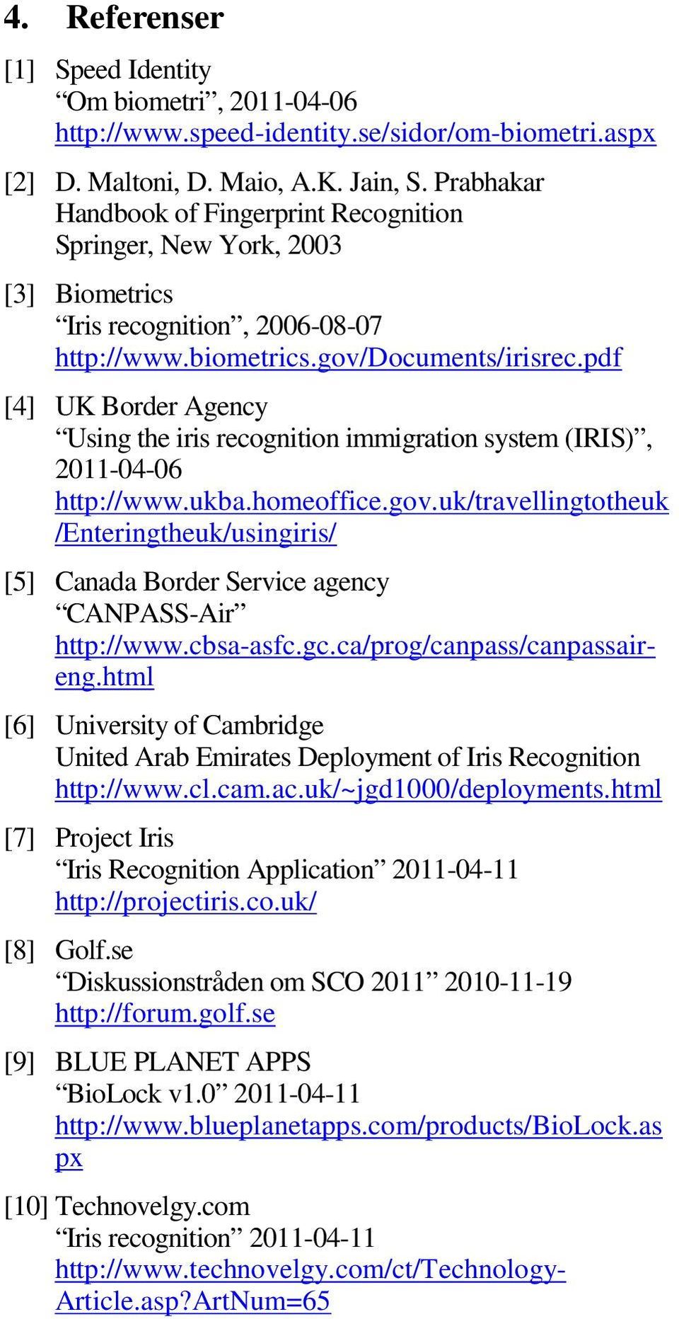 pdf [4] UK Border Agency Using the iris recognition immigration system (IRIS), 2011-04-06 http://www.ukba.homeoffice.gov.