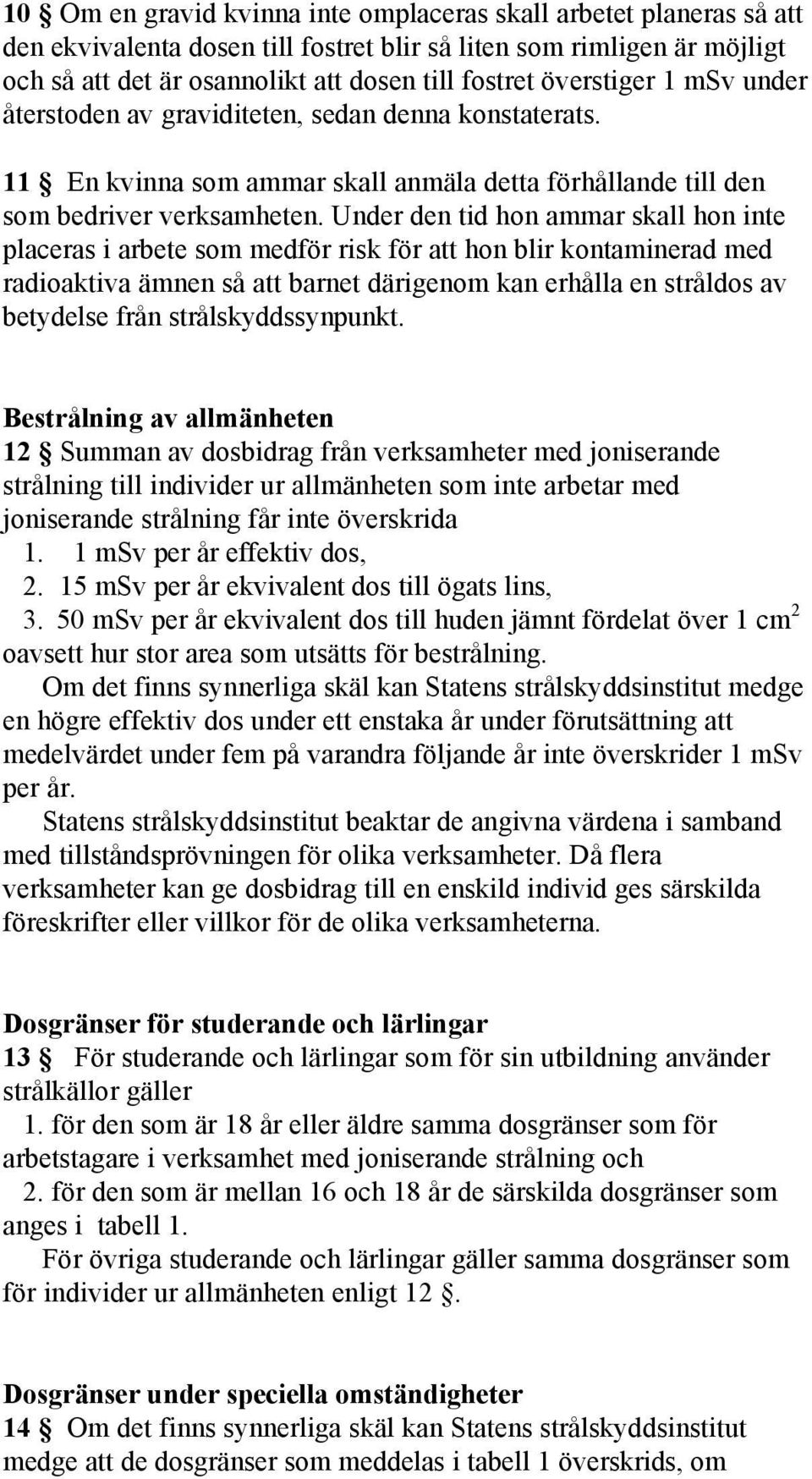 Under den tid hon ammar skall hon inte placeras i arbete som medför risk för att hon blir kontaminerad med radioaktiva ämnen så att barnet därigenom kan erhålla en stråldos av betydelse från