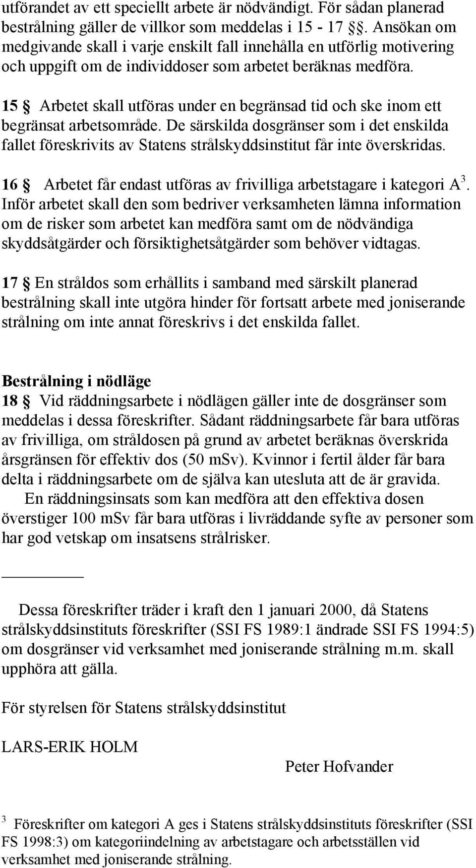 15 Arbetet skall utföras under en begränsad tid och ske inom ett begränsat arbetsområde.